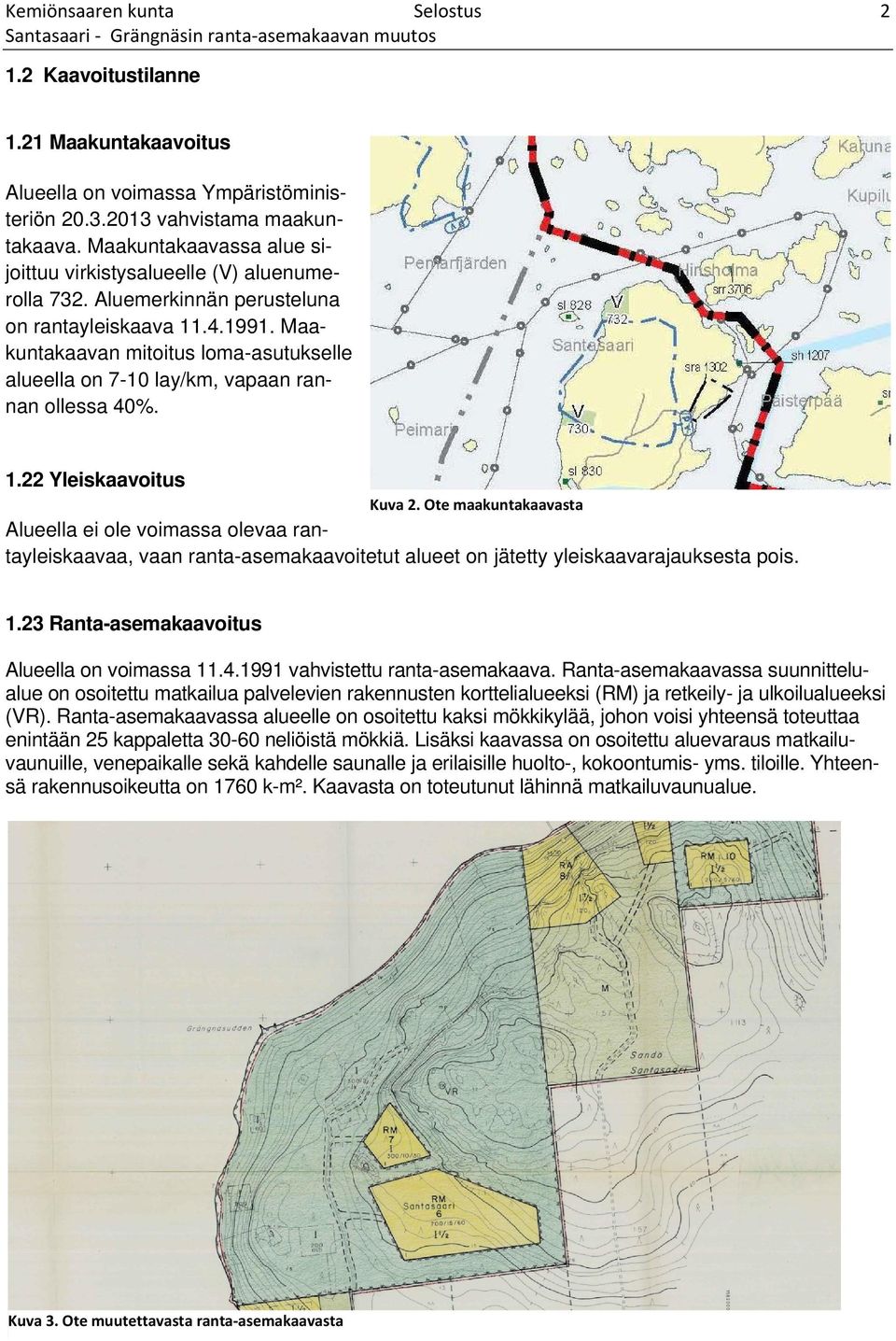 Maakuntakaavan mitoitus loma-asutukselle alueella on 7-10 lay/km, vapaan rannan ollessa 40%. 1.22 Yleiskaavoitus Kuva 2.