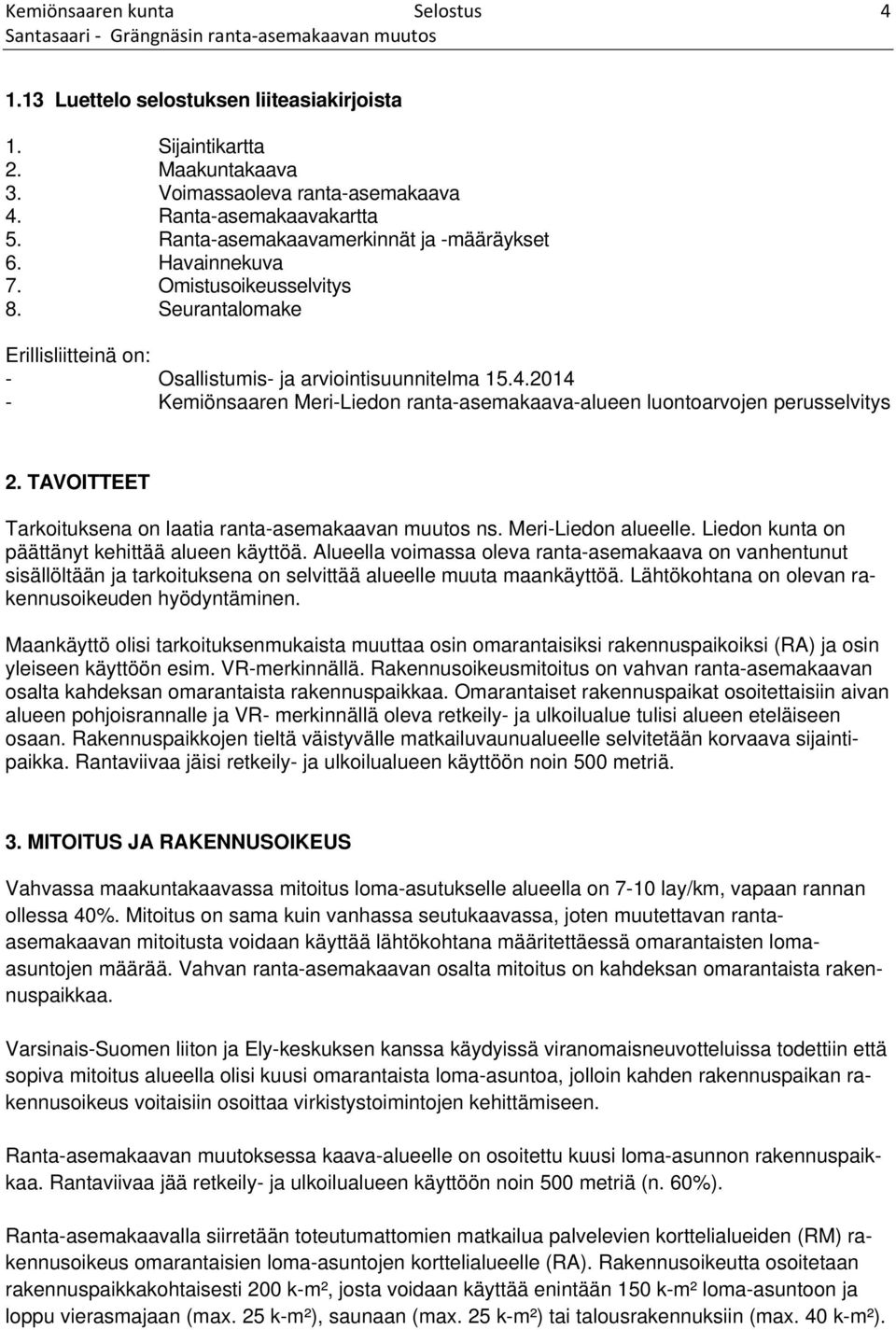 2014 - Kemiönsaaren Meri-Liedon ranta-asemakaava-alueen luontoarvojen perusselvitys 2. TAVOITTEET Tarkoituksena on laatia ranta-asemakaavan muutos ns. Meri-Liedon alueelle.