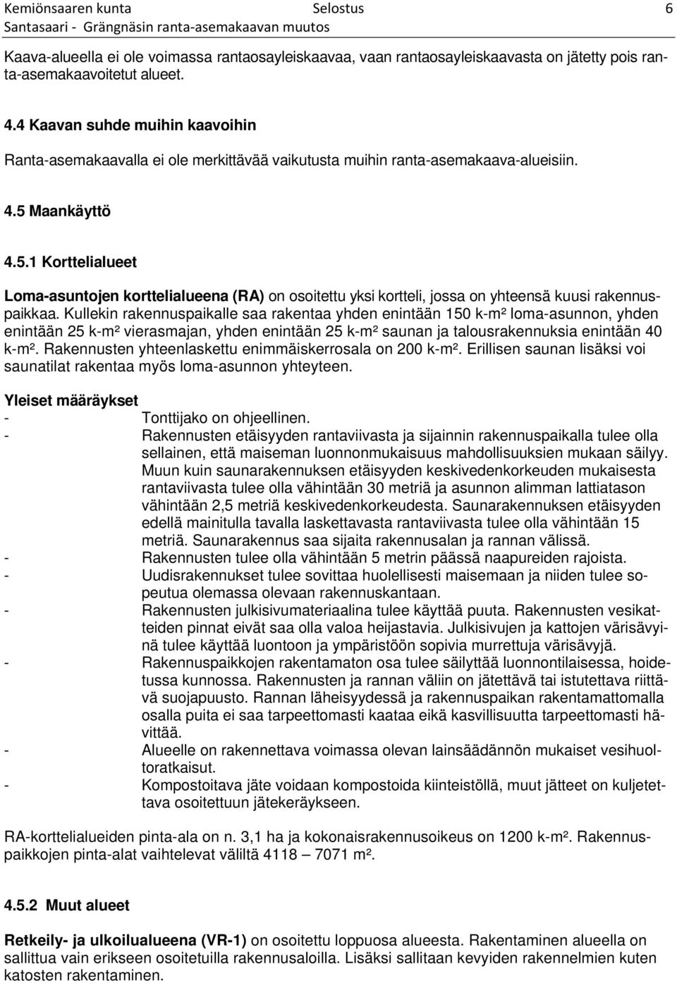 Maankäyttö 4.5.1 Korttelialueet Loma-asuntojen korttelialueena (RA) on osoitettu yksi kortteli, jossa on yhteensä kuusi rakennuspaikkaa.