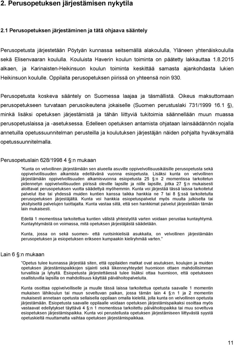 Kouluista Haverin koulun toiminta on päätetty lakkauttaa 1.8.2015 alkaen, ja Karinaisten-Heikinsuon koulun toiminta keskittää samasta ajankohdasta lukien Heikinsuon koululle.