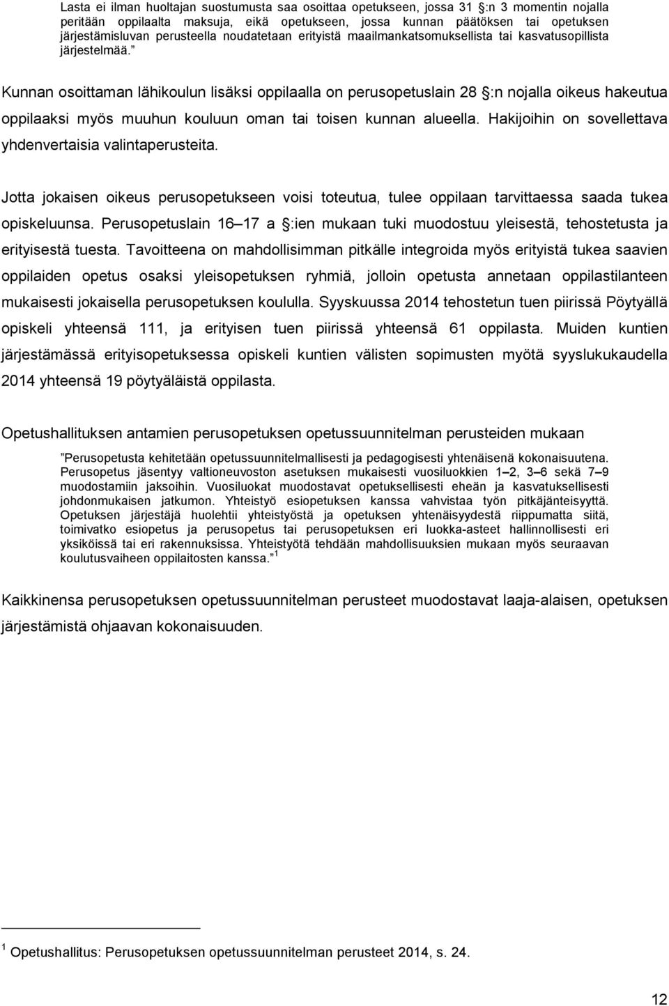 Kunnan osoittaman lähikoulun lisäksi oppilaalla on perusopetuslain 28 :n nojalla oikeus hakeutua oppilaaksi myös muuhun kouluun oman tai toisen kunnan alueella.