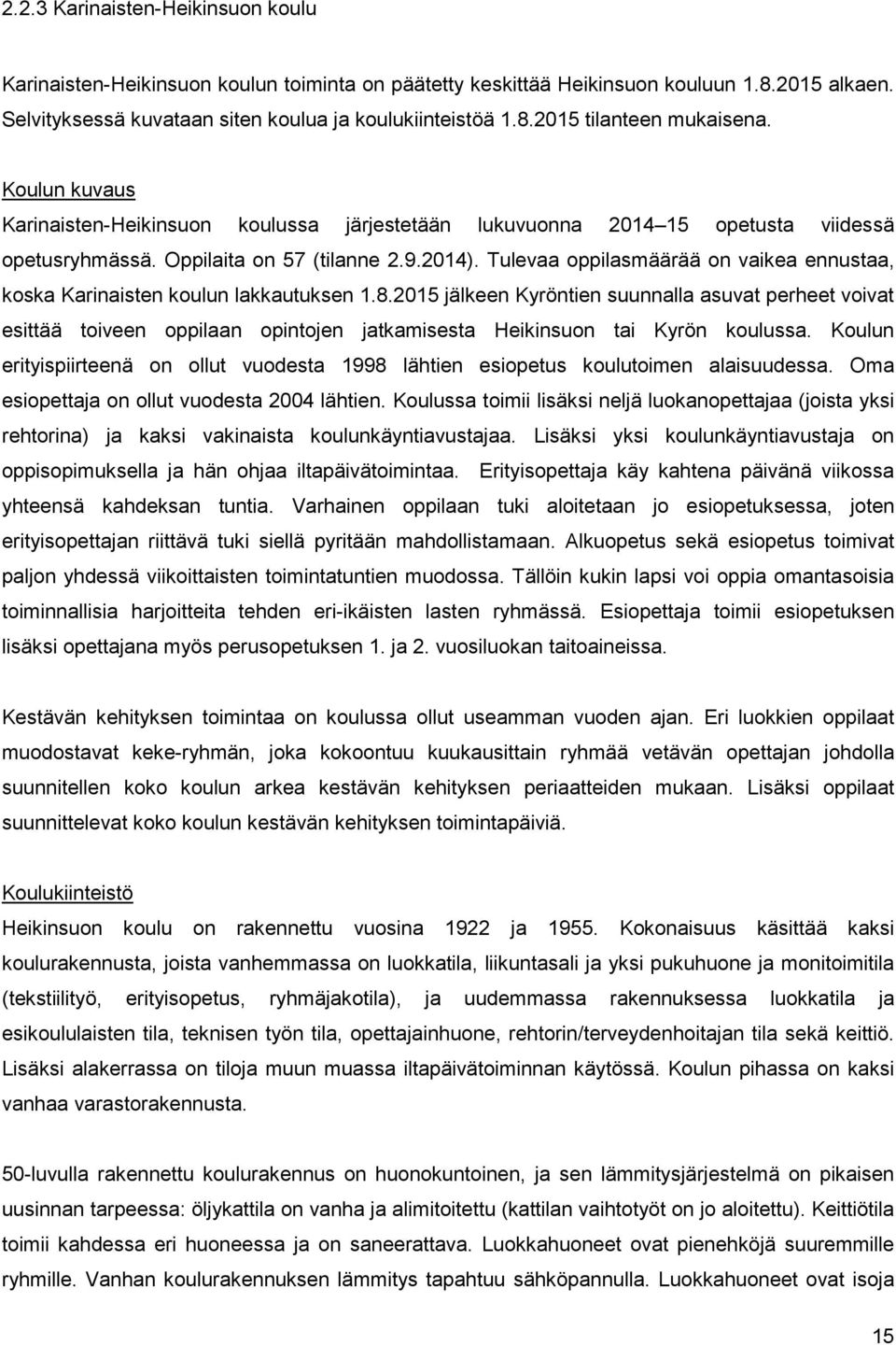 Tulevaa oppilasmäärää on vaikea ennustaa, koska Karinaisten koulun lakkautuksen 1.8.