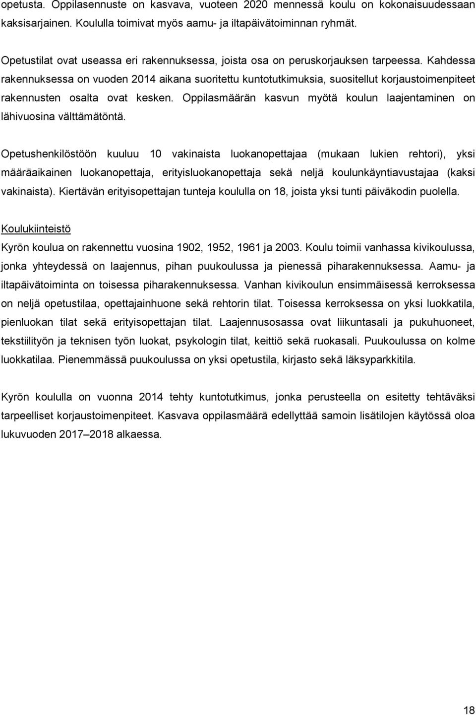 Kahdessa rakennuksessa on vuoden 2014 aikana suoritettu kuntotutkimuksia, suositellut korjaustoimenpiteet rakennusten osalta ovat kesken.