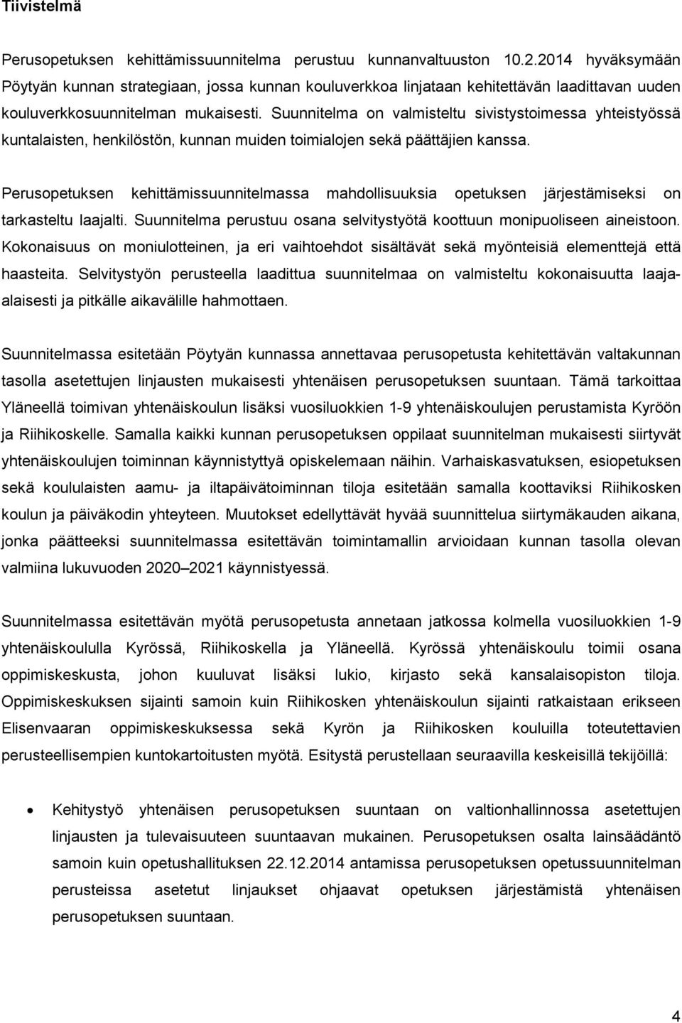 Suunnitelma on valmisteltu sivistystoimessa yhteistyössä kuntalaisten, henkilöstön, kunnan muiden toimialojen sekä päättäjien kanssa.