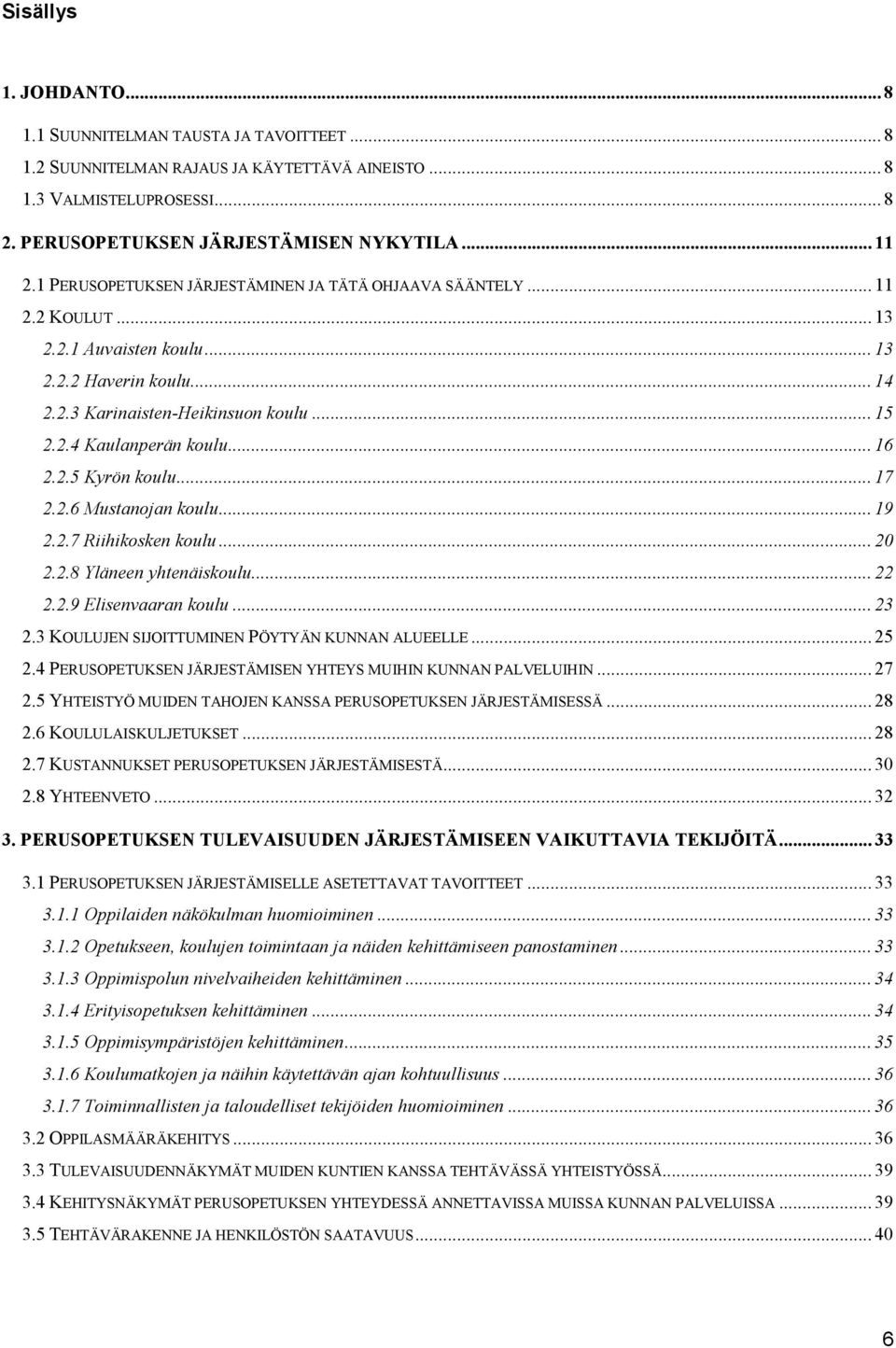 .. 16 2.2.5 Kyrön koulu... 17 2.2.6 Mustanojan koulu... 19 2.2.7 Riihikosken koulu... 20 2.2.8 Yläneen yhtenäiskoulu... 22 2.2.9 Elisenvaaran koulu... 23 2.