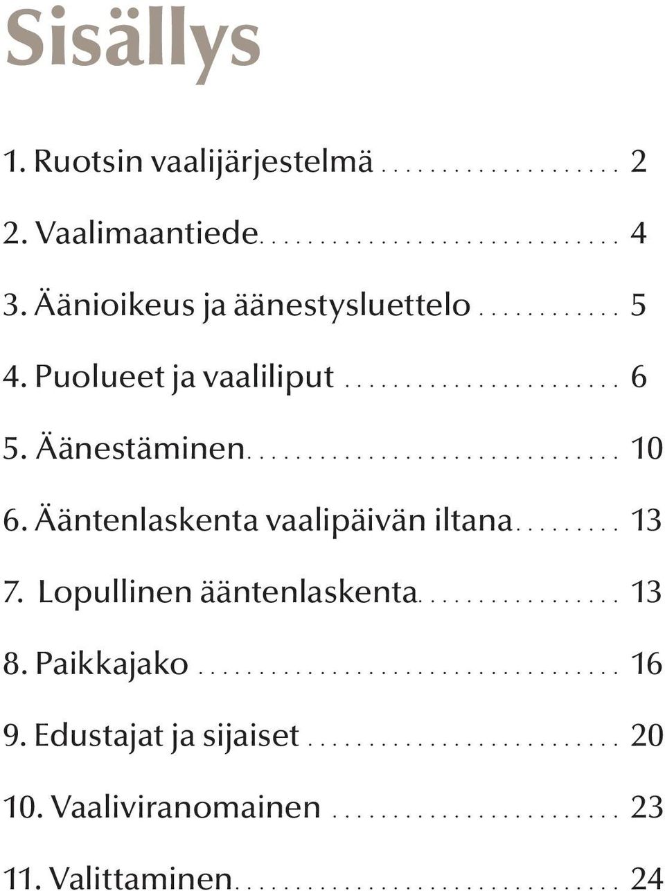 .. 10 6. Ääntenlaskenta vaalipäivän iltana... 13 7. Lopullinen ääntenlaskenta................. 13 8.