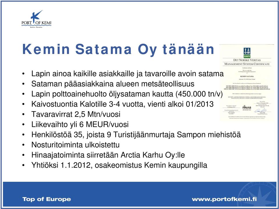 000 tn/v) Kaivostuontia Kalotille 3-4 vuotta, vienti alkoi 01/2013 Tavaravirrat 2,5 Mtn/vuosi Liikevaihto yli 6