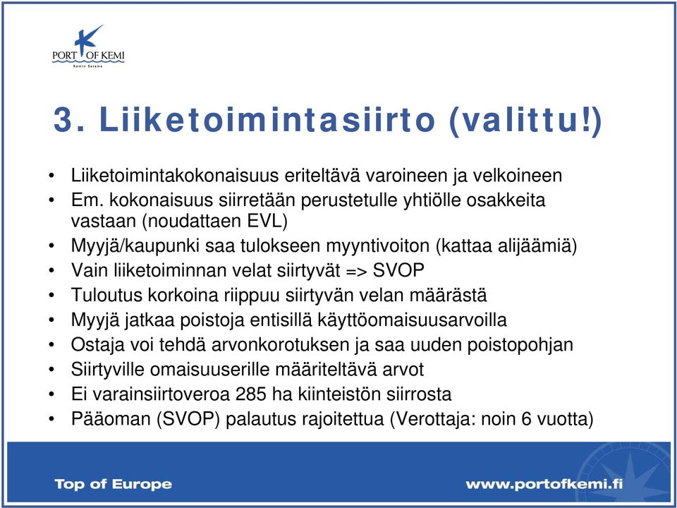 liiketoiminnan velat siirtyvät => SVOP Tuloutus korkoina riippuu siirtyvän velan määrästä Myyjä jatkaa poistoja entisillä käyttöomaisuusarvoilla Ostaja