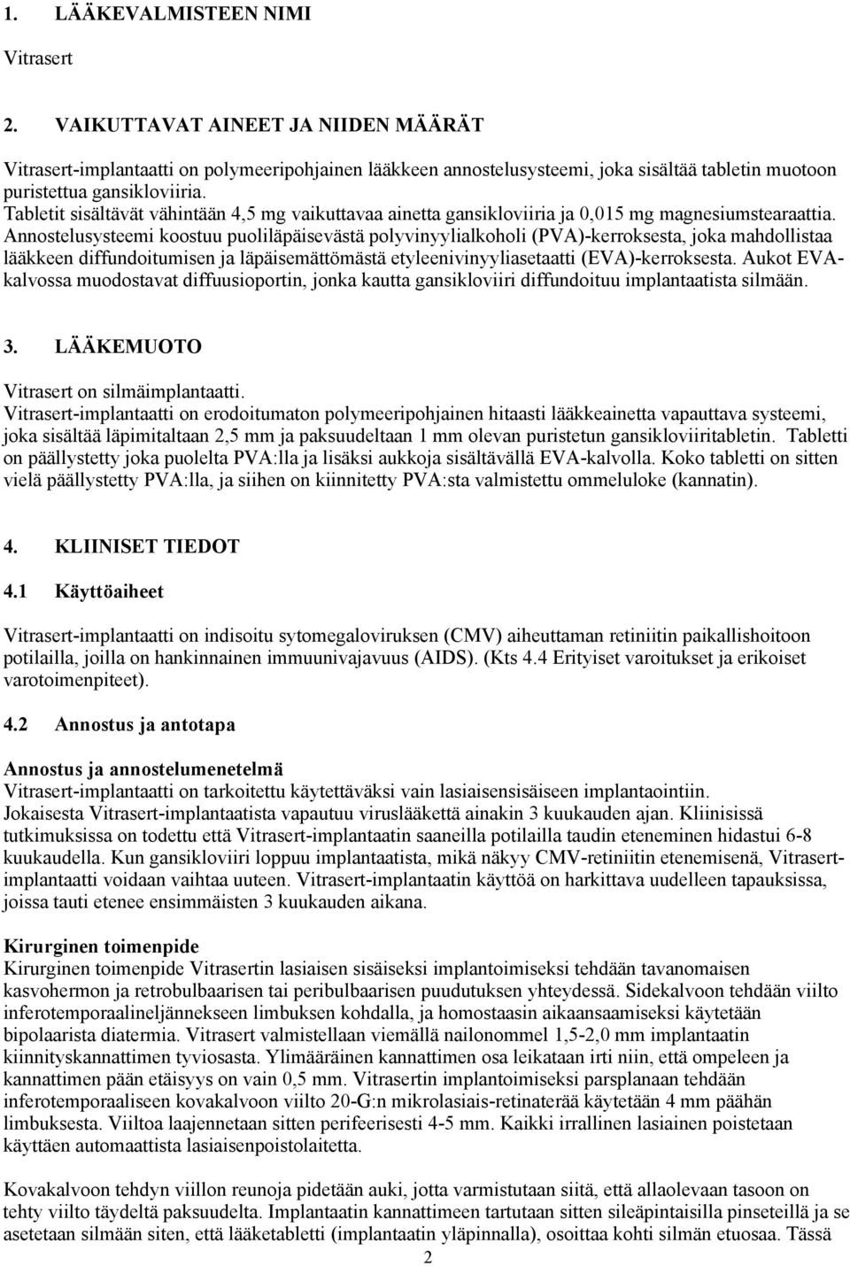 Tabletit sisältävät vähintään 4,5 mg vaikuttavaa ainetta gansikloviiria ja 0,015 mg magnesiumstearaattia.