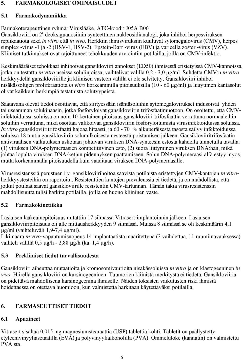 vitro että in vivo. Herkkiin ihmisviruksiin kuuluvat sytomegalovirus (CMV), herpes simplex -virus -1 ja -2 (HSV-1, HSV-2), Epstein-Barr -virus (EBV) ja varicella zoster -virus (VZV).