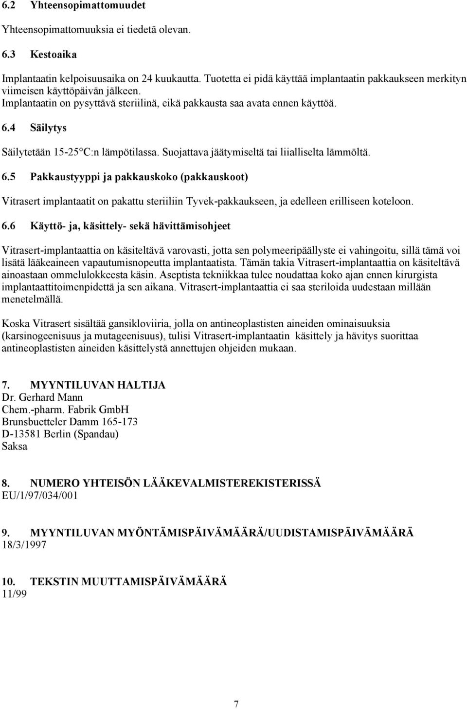 4 Säilytys Säilytetään 15-25 C:n lämpötilassa. Suojattava jäätymiseltä tai liialliselta lämmöltä. 6.