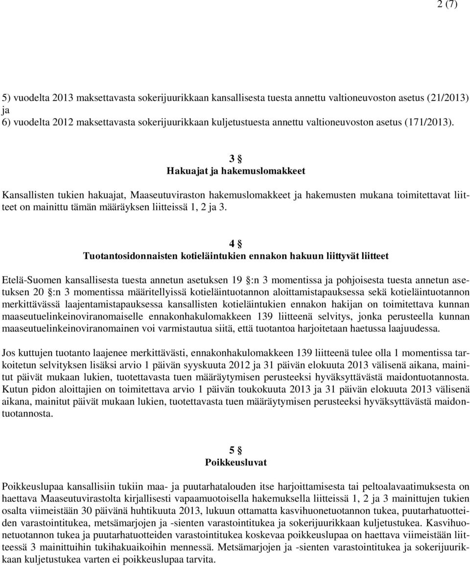 3 Hakuajat ja hakemuslomakkeet Kansallisten tukien hakuajat, Maaseutuviraston hakemuslomakkeet ja hakemusten mukana toimitettavat liitteet on mainittu tämän määräyksen liitteissä 1, 2 ja 3.