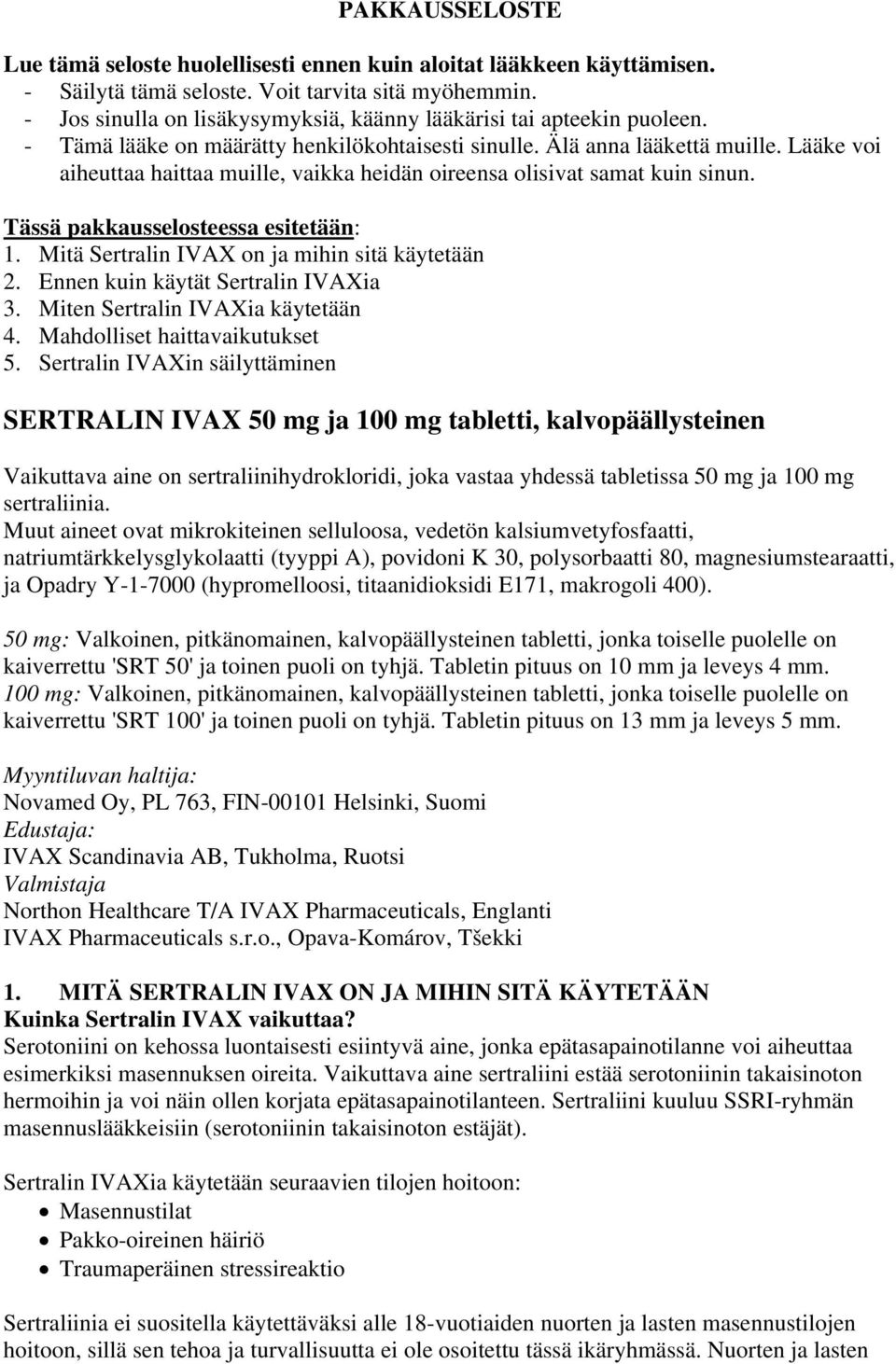 Lääke voi aiheuttaa haittaa muille, vaikka heidän oireensa olisivat samat kuin sinun. Tässä pakkausselosteessa esitetään: 1. Mitä Sertralin IVAX on ja mihin sitä käytetään 2.