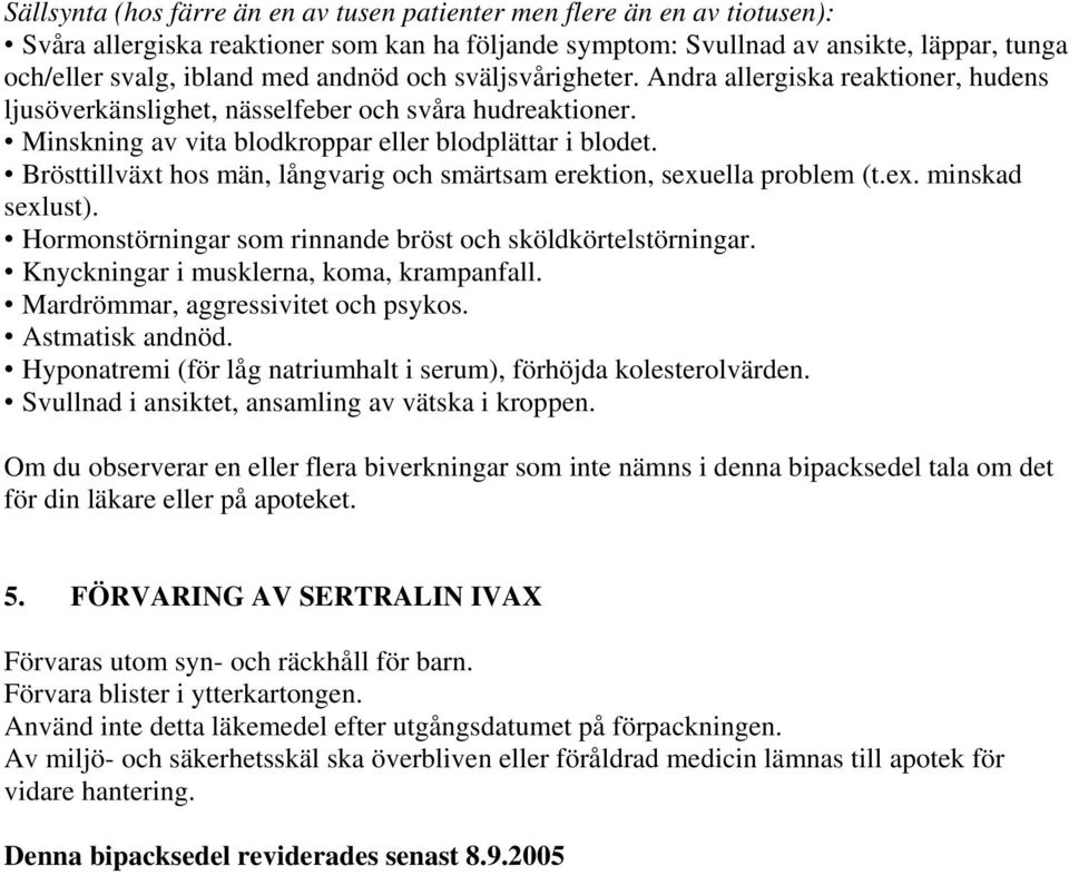 Brösttillväxt hos män, långvarig och smärtsam erektion, sexuella problem (t.ex. minskad sexlust). Hormonstörningar som rinnande bröst och sköldkörtelstörningar.