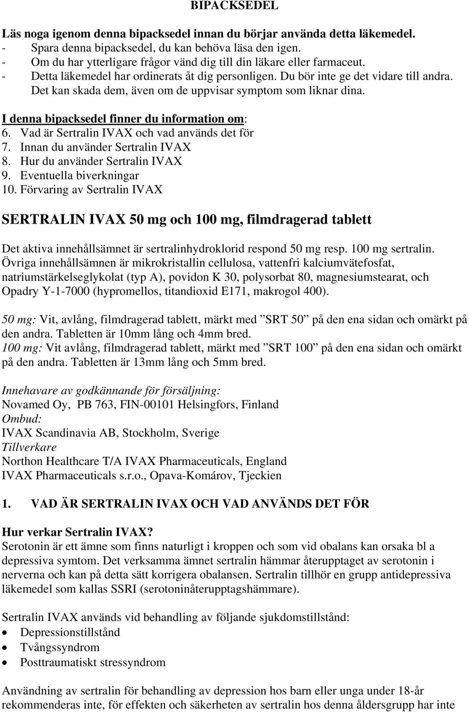 Det kan skada dem, även om de uppvisar symptom som liknar dina. I denna bipacksedel finner du information om: 6. Vad är Sertralin IVAX och vad används det för 7. Innan du använder Sertralin IVAX 8.