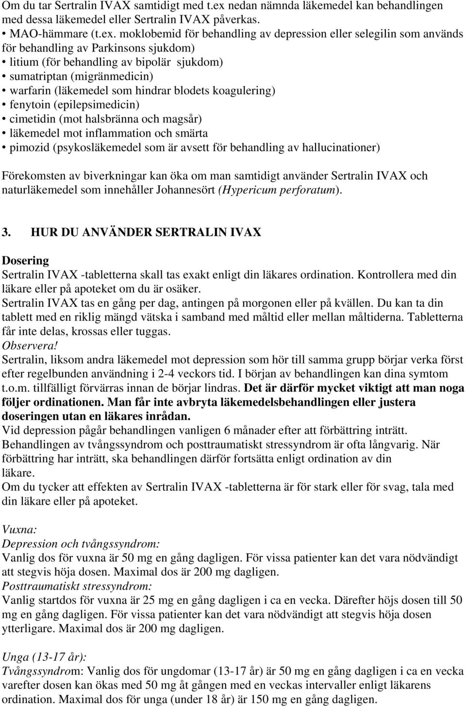 moklobemid för behandling av depression eller selegilin som används för behandling av Parkinsons sjukdom) litium (för behandling av bipolär sjukdom) sumatriptan (migränmedicin) warfarin (läkemedel