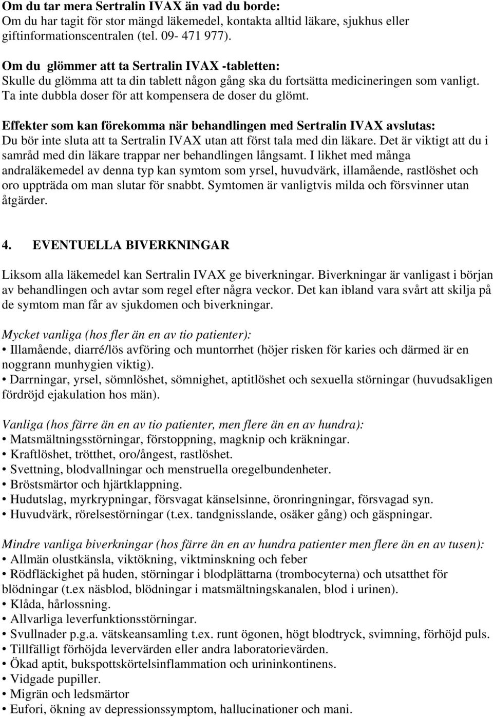 Effekter som kan förekomma när behandlingen med Sertralin IVAX avslutas: Du bör inte sluta att ta Sertralin IVAX utan att först tala med din läkare.