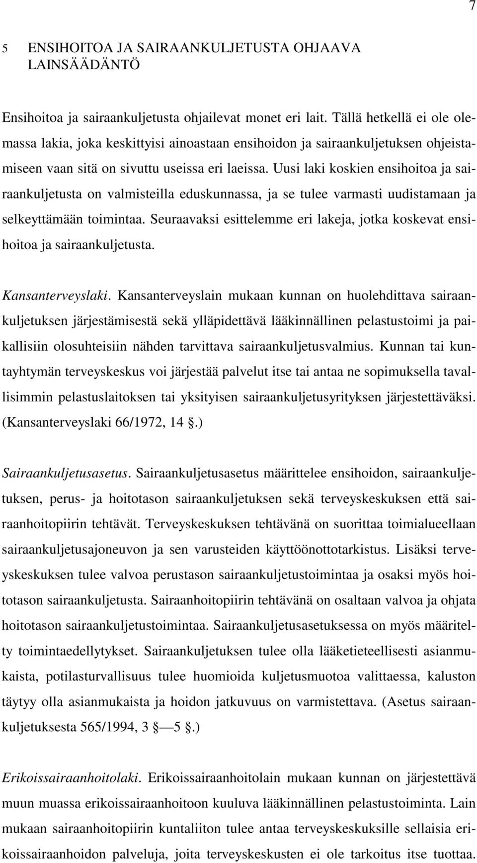 Uusi laki koskien ensihoitoa ja sairaankuljetusta on valmisteilla eduskunnassa, ja se tulee varmasti uudistamaan ja selkeyttämään toimintaa.