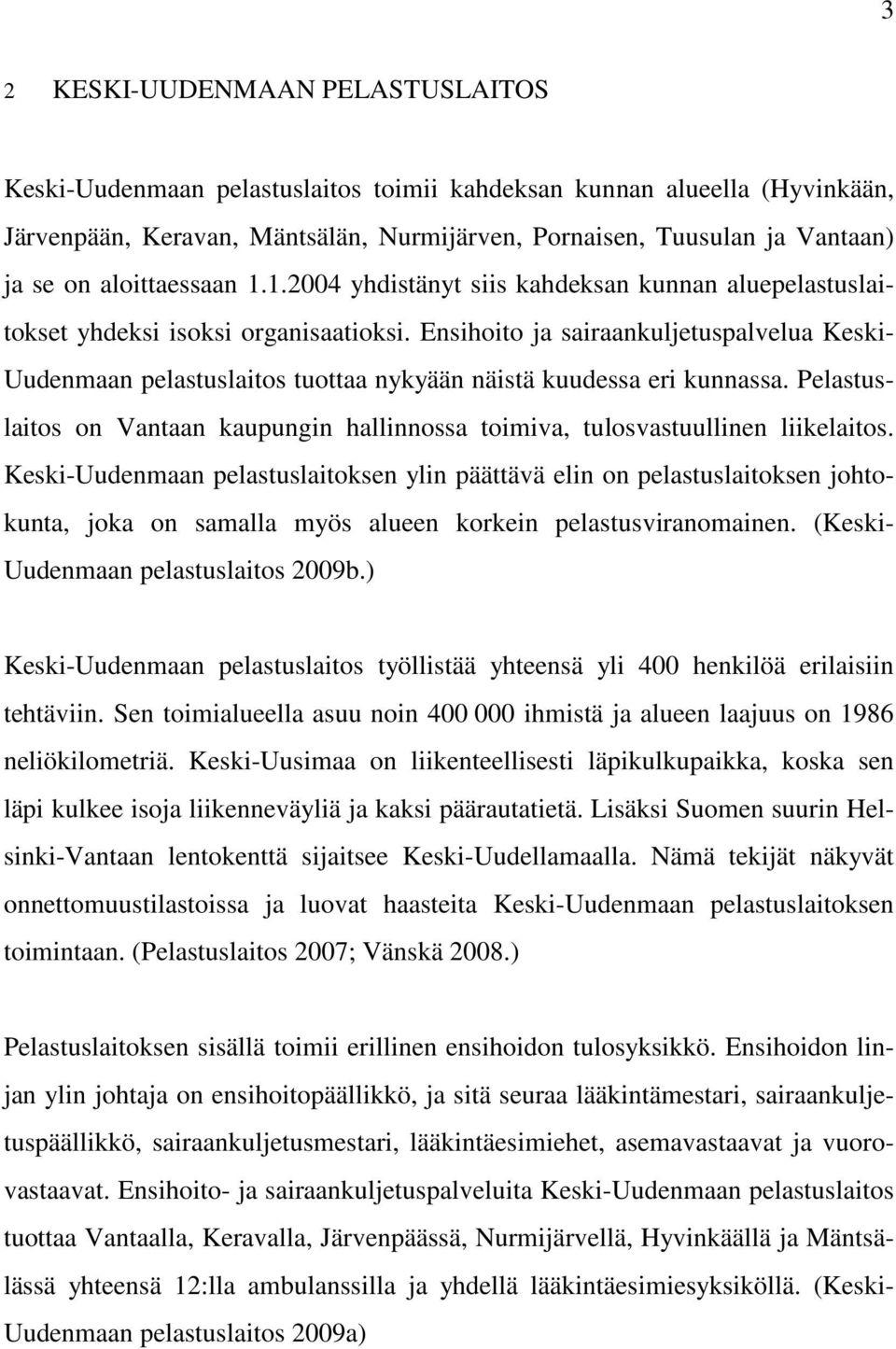 Ensihoito ja sairaankuljetuspalvelua Keski- Uudenmaan pelastuslaitos tuottaa nykyään näistä kuudessa eri kunnassa.