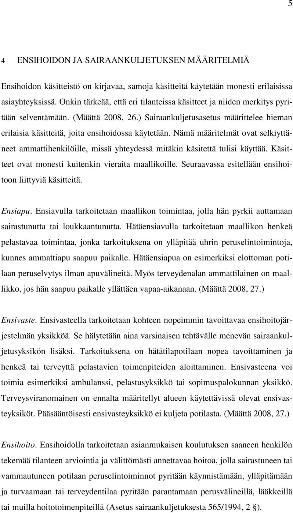 Nämä määritelmät ovat selkiyttäneet ammattihenkilöille, missä yhteydessä mitäkin käsitettä tulisi käyttää. Käsitteet ovat monesti kuitenkin vieraita maallikoille.