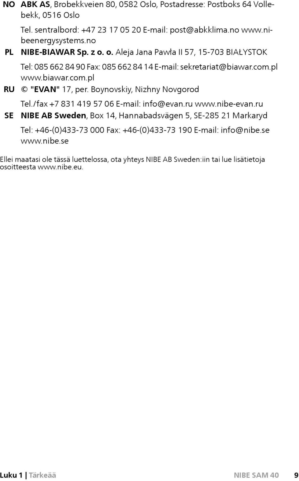 Boynovskiy, Nizhny Novgorod Tel./fax +7 831 419 57 06 E-mail: info@evan.ru www.nibe-evan.