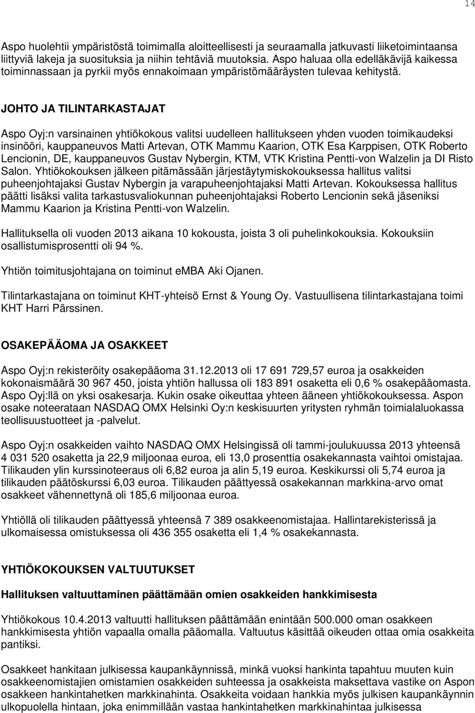 JOHTO JA TILINTARKASTAJAT Aspo Oyj:n varsinainen yhtiökokous valitsi uudelleen hallitukseen yhden vuoden toimikaudeksi insinööri, kauppaneuvos Matti Artevan, OTK Mammu Kaarion, OTK Esa Karppisen, OTK