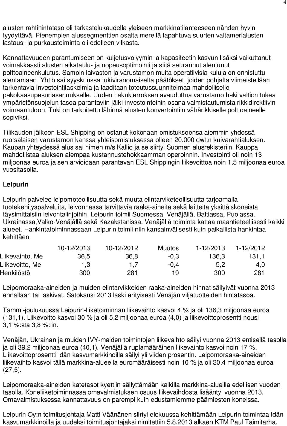 Kannattavuuden parantumiseen on kuljetusvolyymin ja kapasiteetin kasvun lisäksi vaikuttanut voimakkaasti alusten aikataulu- ja nopeusoptimointi ja siitä seurannut alentunut polttoaineenkulutus.