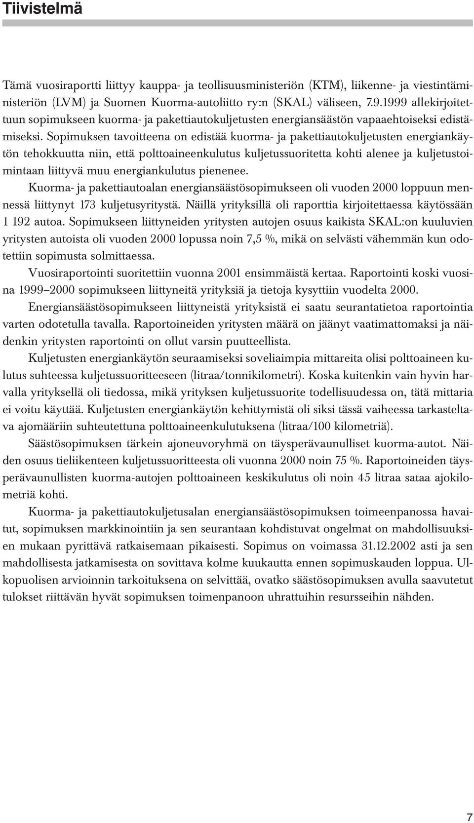 Sopimuksen tavoitteena on edistää kuorma- ja pakettiautokuljetusten energiankäytön tehokkuutta niin, että polttoaineenkulutus kuljetussuoritetta kohti alenee ja kuljetustoimintaan liittyvä muu