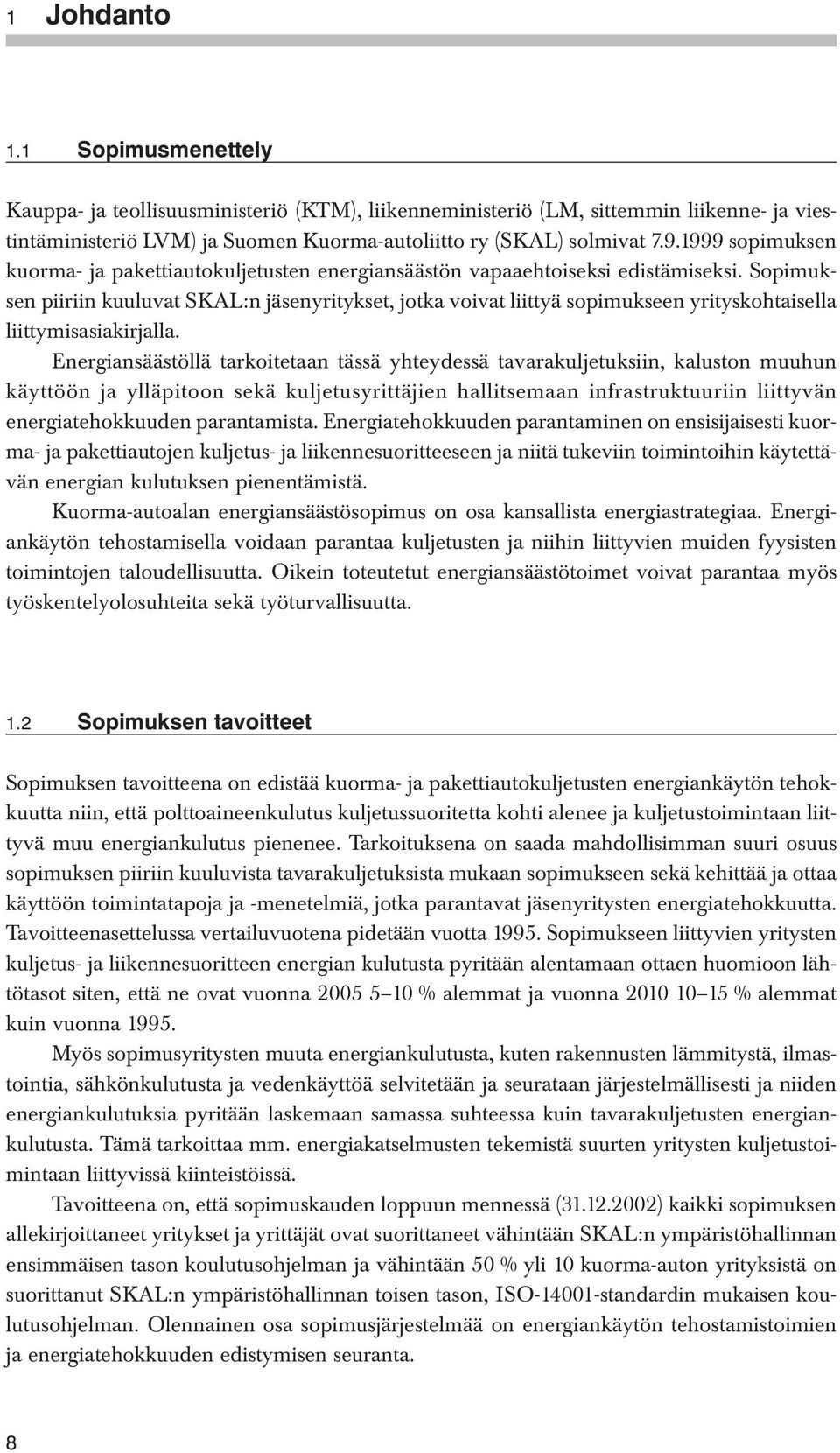 Sopimuksen piiriin kuuluvat SKAL:n jäsenyritykset, jotka voivat liittyä sopimukseen yrityskohtaisella liittymisasiakirjalla.