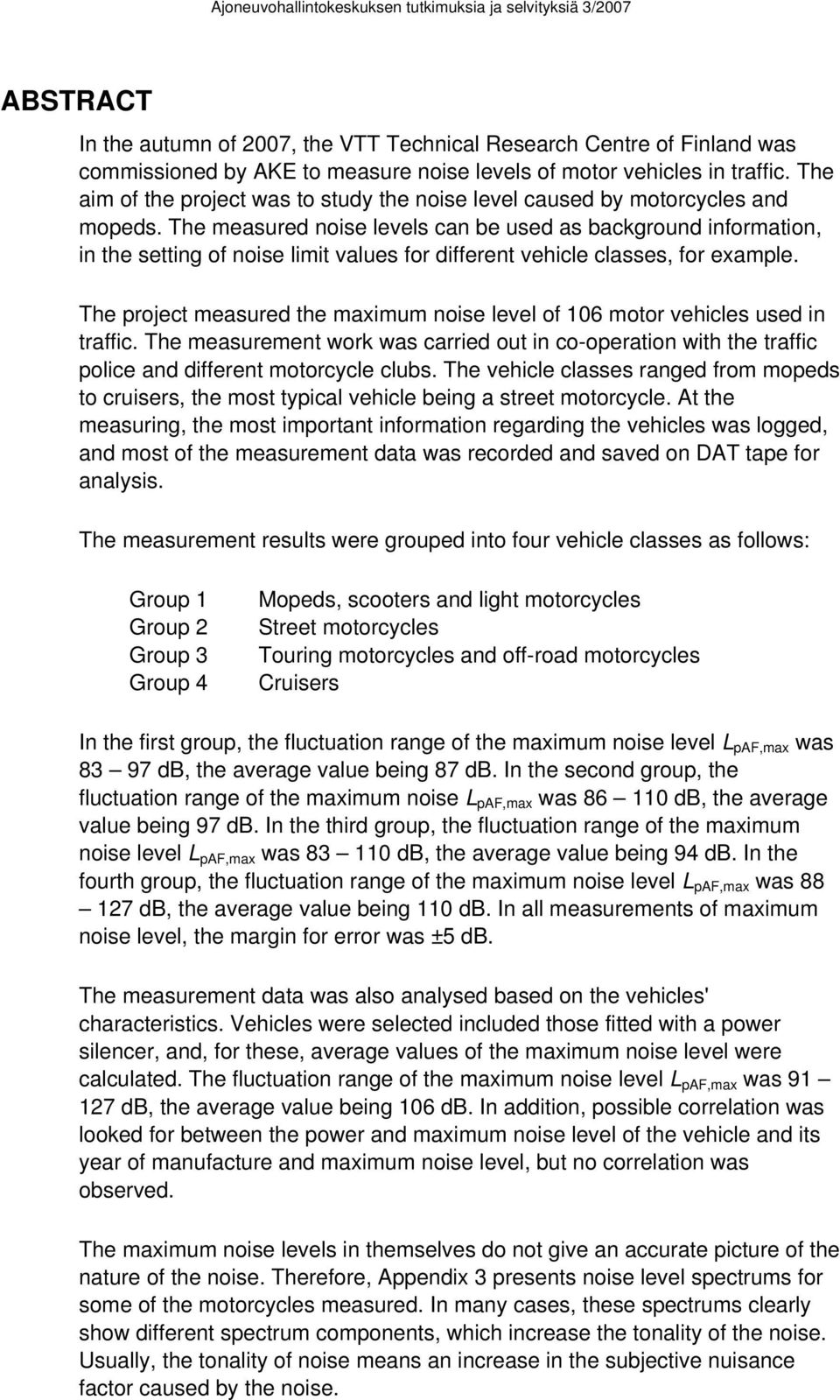 The measured noise levels can be used as background information, in the setting of noise limit values for different vehicle classes, for example.