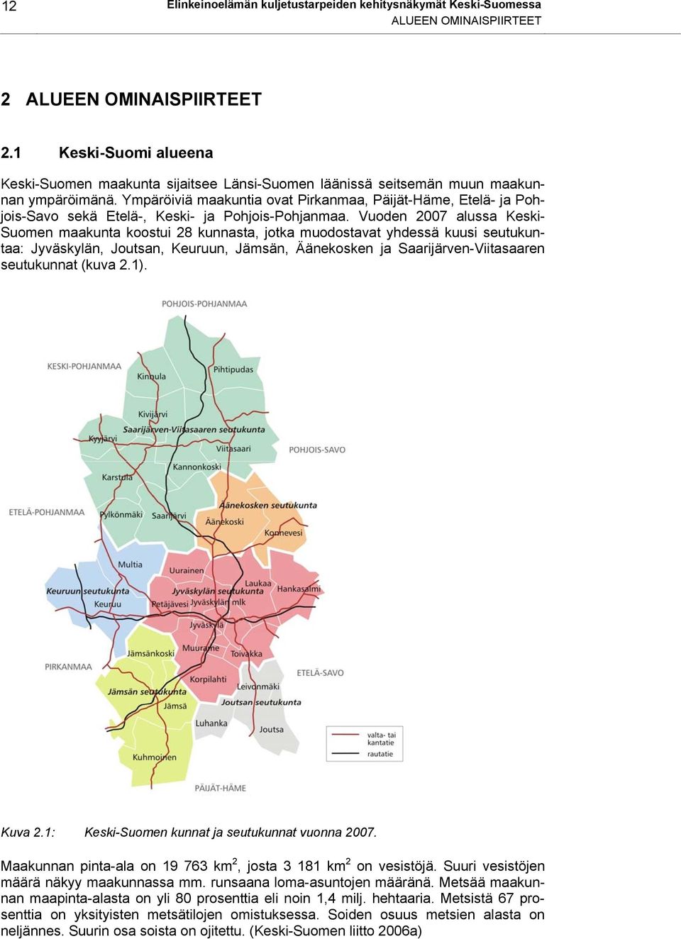 Ympäröiviä maakuntia ovat Pirkanmaa, Päijät-Häme, Etelä- ja Pohjois-Savo sekä Etelä-, Keski- ja Pohjois-Pohjanmaa.