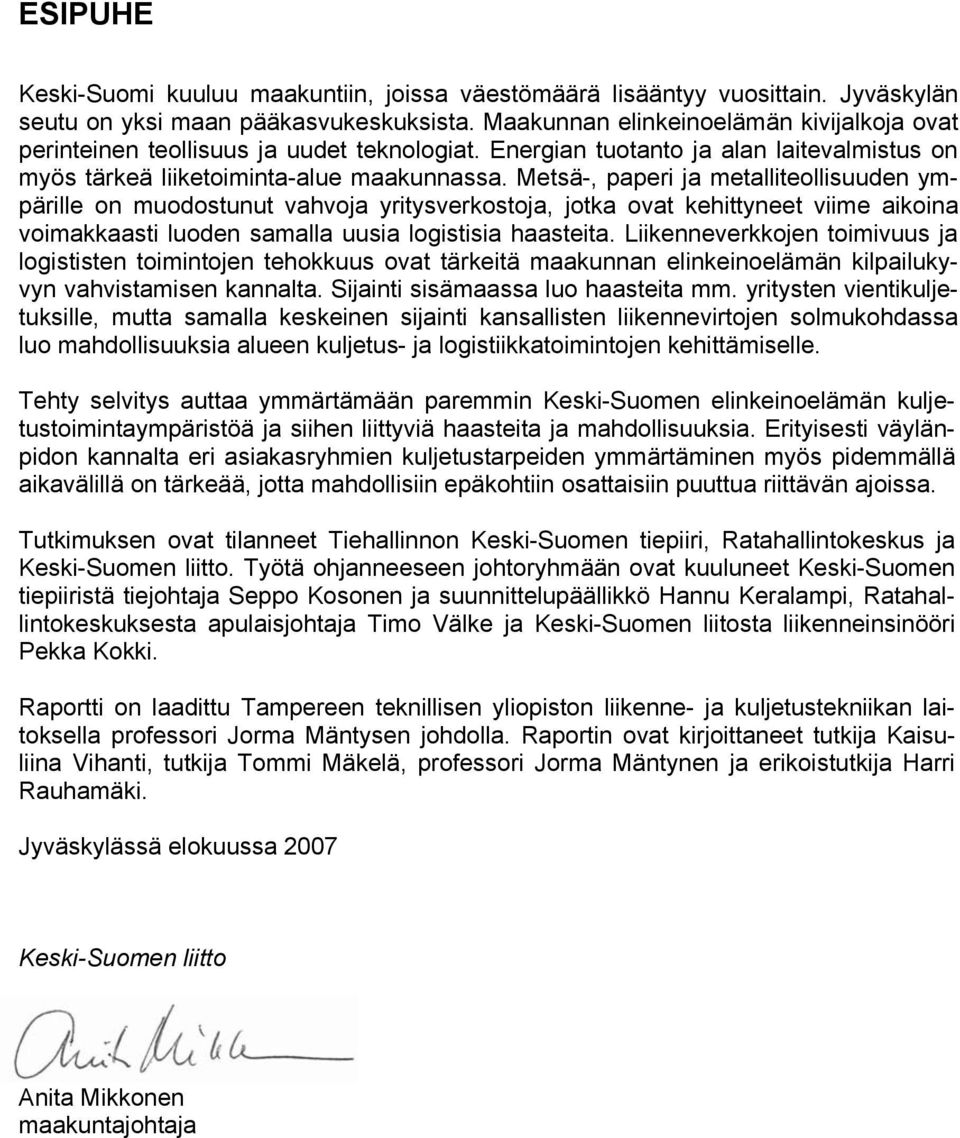 Metsä-, paperi ja metalliteollisuuden ympärille on muodostunut vahvoja yritysverkostoja, jotka ovat kehittyneet viime aikoina voimakkaasti luoden samalla uusia logistisia haasteita.