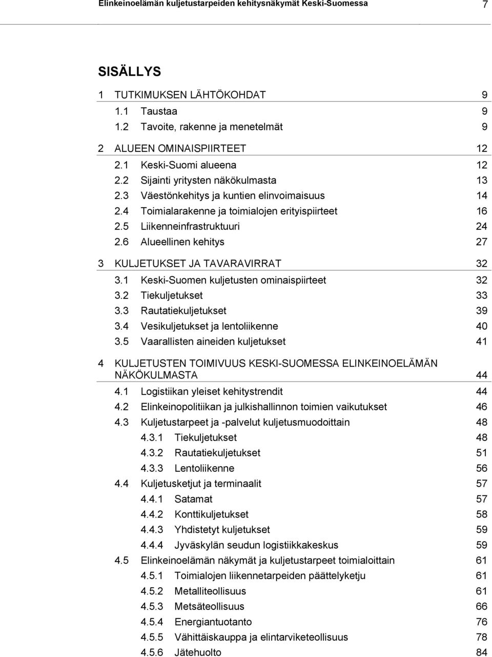 6 Alueellinen kehitys 27 3 KULJETUKSET JA TAVARAVIRRAT 32 3.1 Keski-Suomen kuljetusten ominaispiirteet 32 3.2 Tiekuljetukset 33 3.3 Rautatiekuljetukset 39 3.4 Vesikuljetukset ja lentoliikenne 40 3.