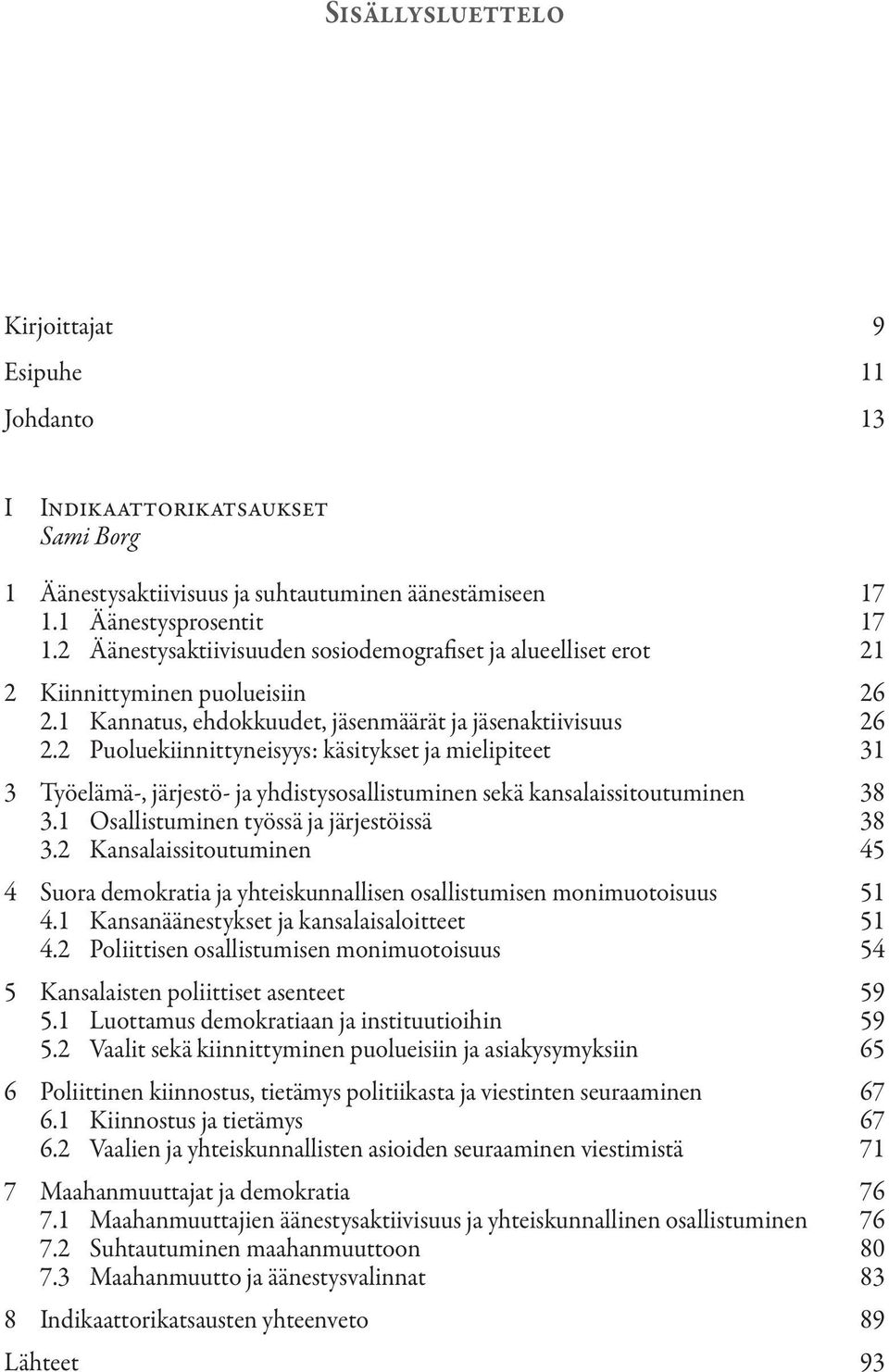 2 Puoluekiinnittyneisyys: käsitykset ja mielipiteet 31 3 Työelämä-, järjestö- ja yhdistysosallistuminen sekä kansalaissitoutuminen 38 3.1 Osallistuminen työssä ja järjestöissä 38 3.