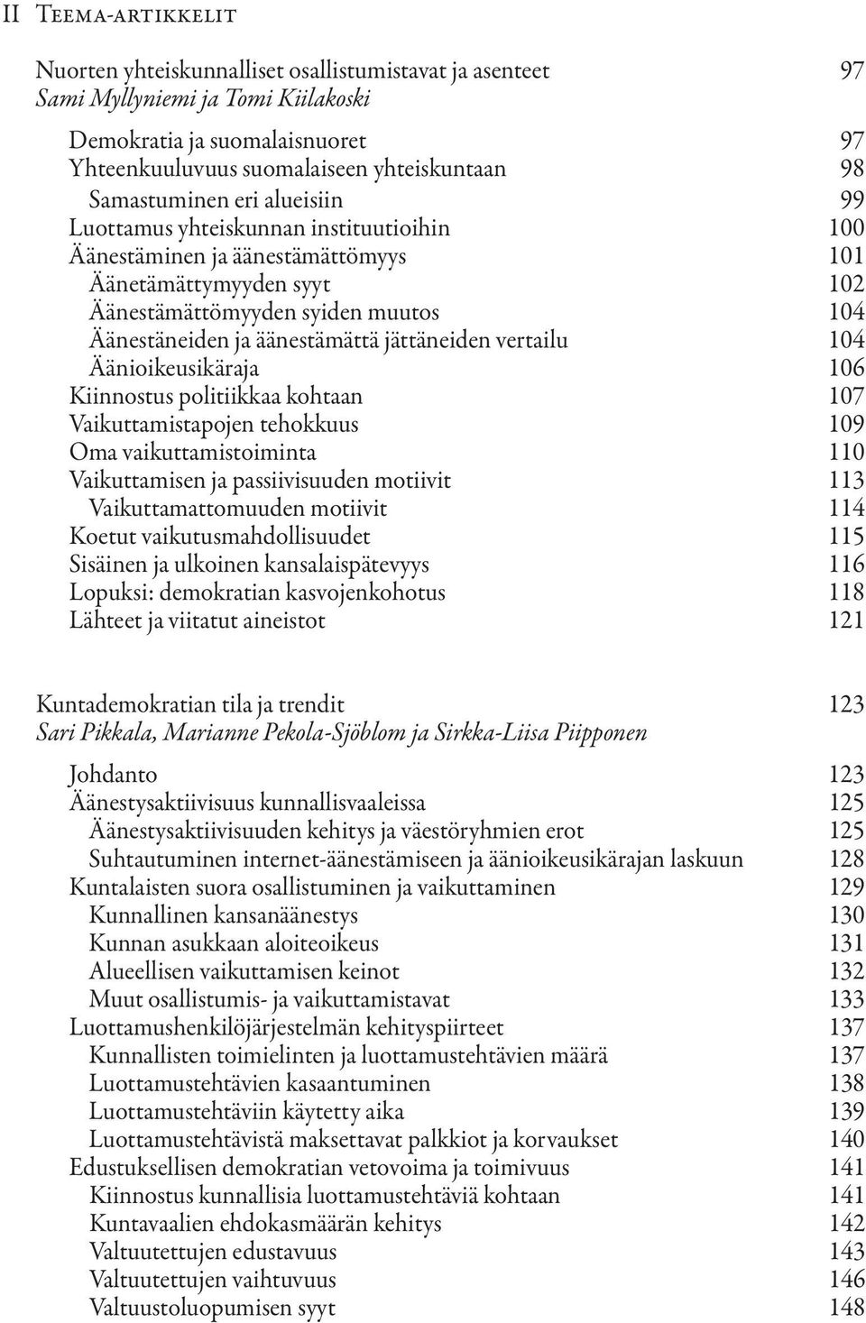 äänestämättä jättäneiden vertailu 104 Äänioikeusikäraja 106 Kiinnostus politiikkaa kohtaan 107 Vaikuttamistapojen tehokkuus 109 Oma vaikuttamistoiminta 110 Vaikuttamisen ja passiivisuuden motiivit