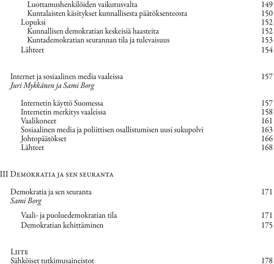 157 Internetin merkitys vaaleissa 158 Vaalikoneet 161 Sosiaalinen media ja poliittisen osallistumisen uusi sukupolvi 163 Johtopäätökset 166 Lähteet 168 III