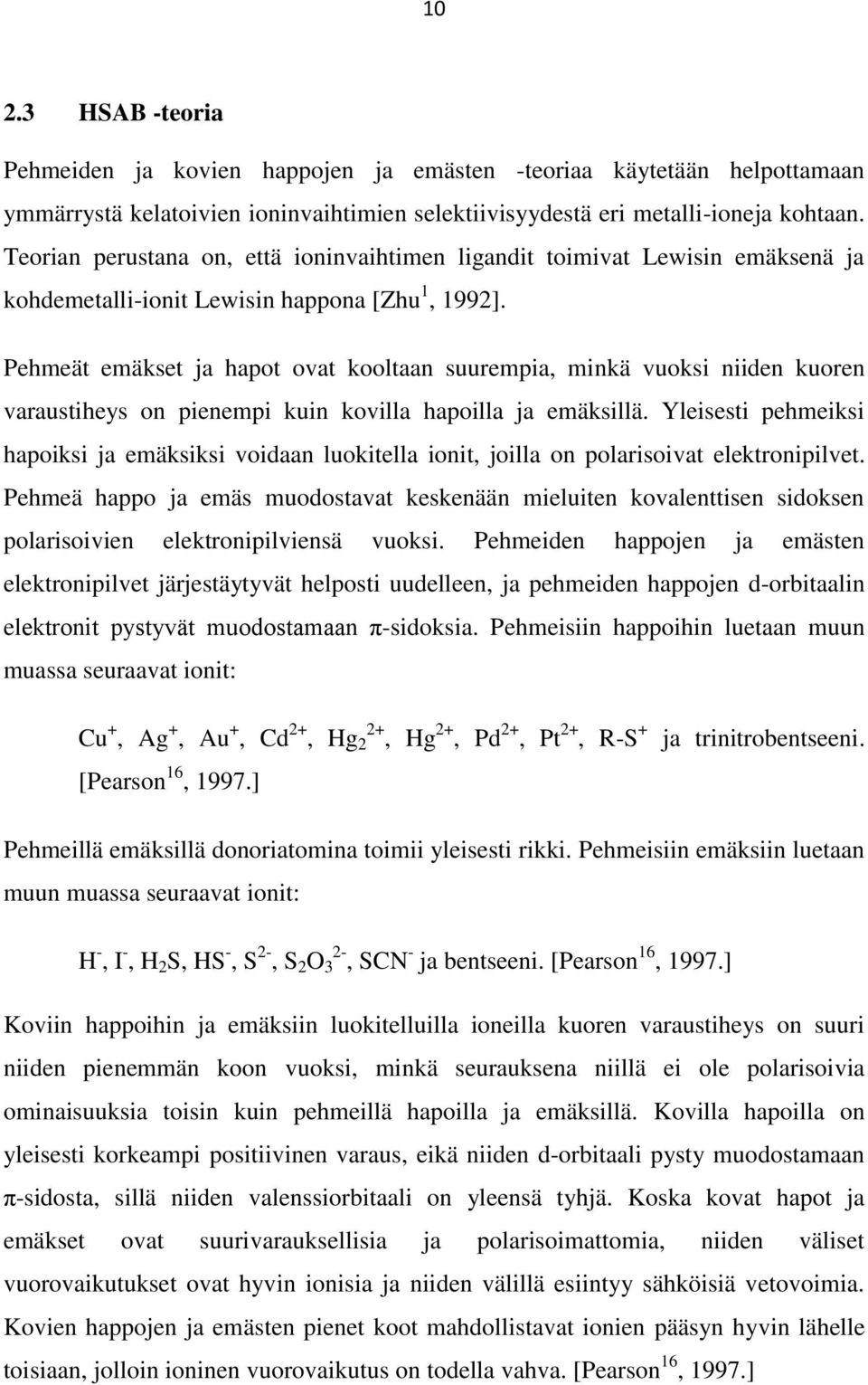 Pehmeät emäkset ja hapot ovat kooltaan suurempia, minkä vuoksi niiden kuoren varaustiheys on pienempi kuin kovilla hapoilla ja emäksillä.