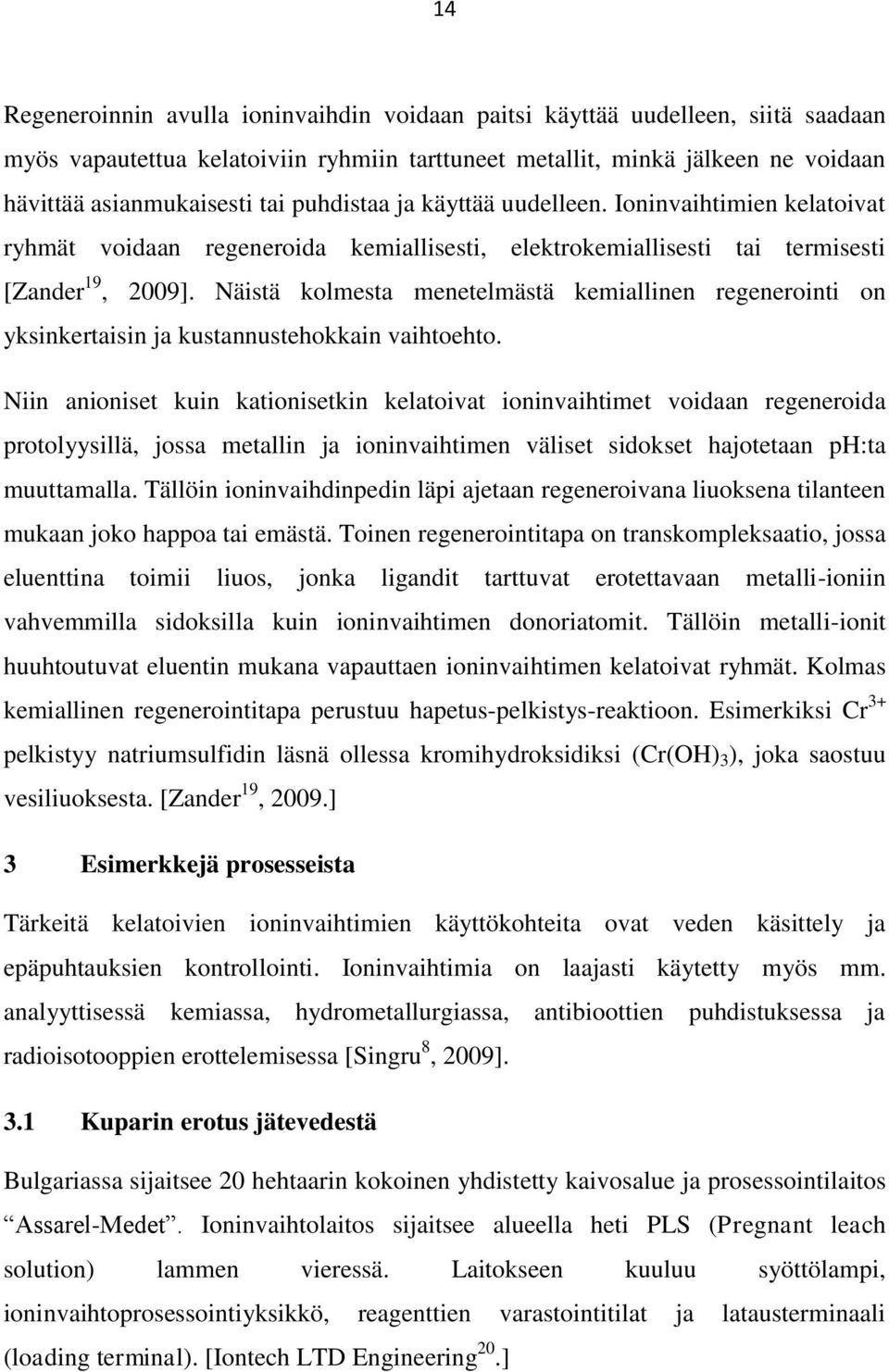 Näistä kolmesta menetelmästä kemiallinen regenerointi on yksinkertaisin ja kustannustehokkain vaihtoehto.