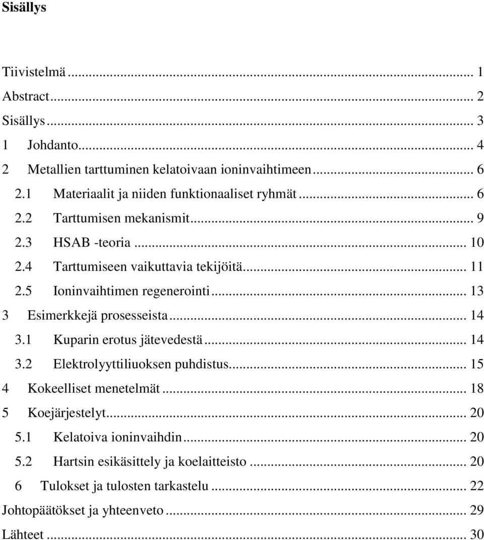 5 Ioninvaihtimen regenerointi... 13 3 Esimerkkejä prosesseista... 14 3.1 Kuparin erotus jätevedestä... 14 3.2 Elektrolyyttiliuoksen puhdistus.