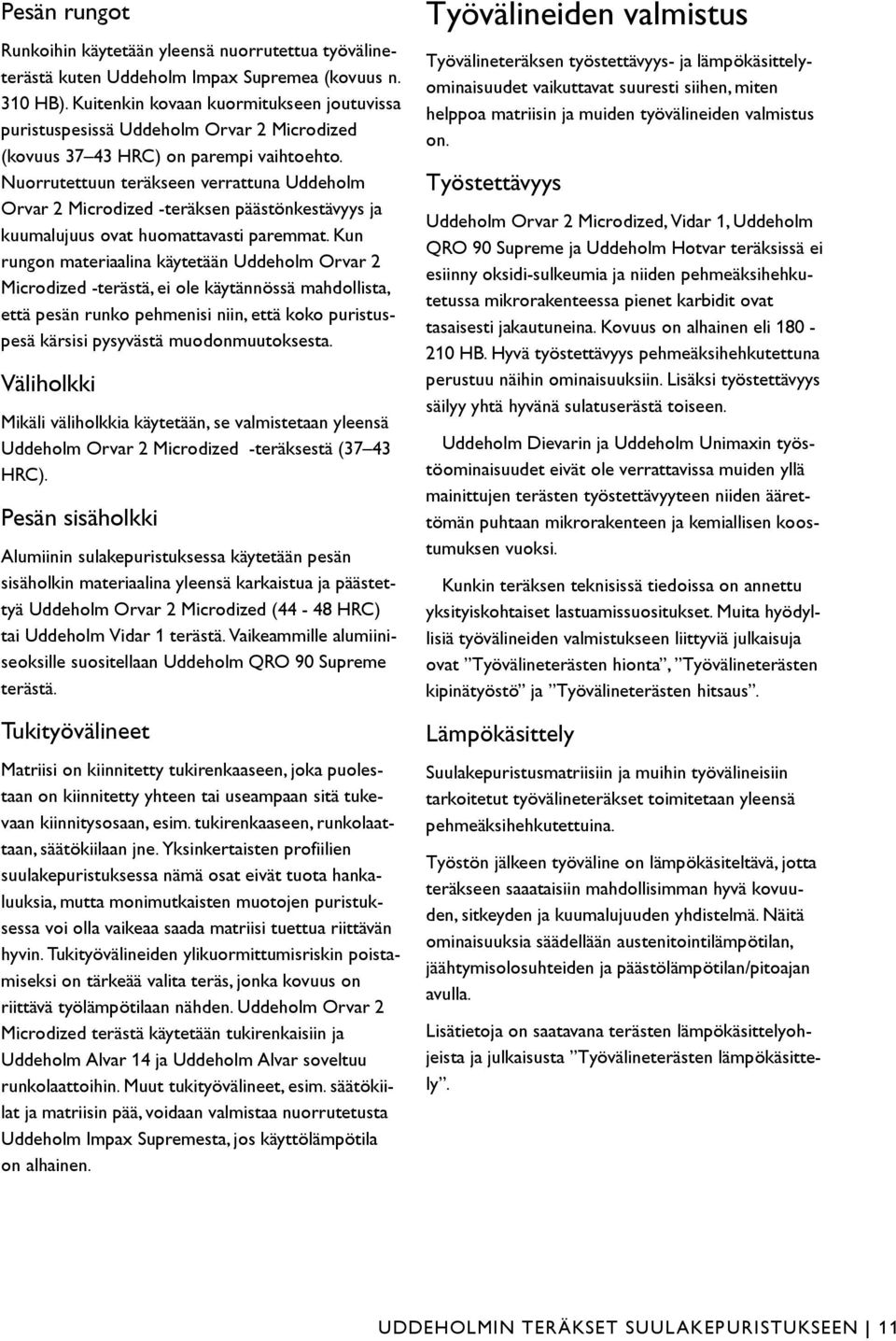 Nuorrutettuun teräkseen verrattuna Uddeholm Orvar 2 -teräksen päästönkestävyys ja kuumalujuus ovat huomattavasti paremmat.