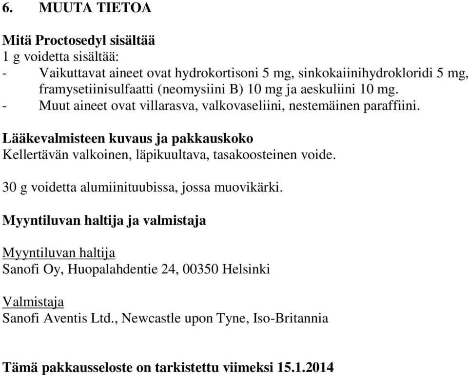 Lääkevalmisteen kuvaus ja pakkauskoko Kellertävän valkoinen, läpikuultava, tasakoosteinen voide. 30 g voidetta alumiinituubissa, jossa muovikärki.