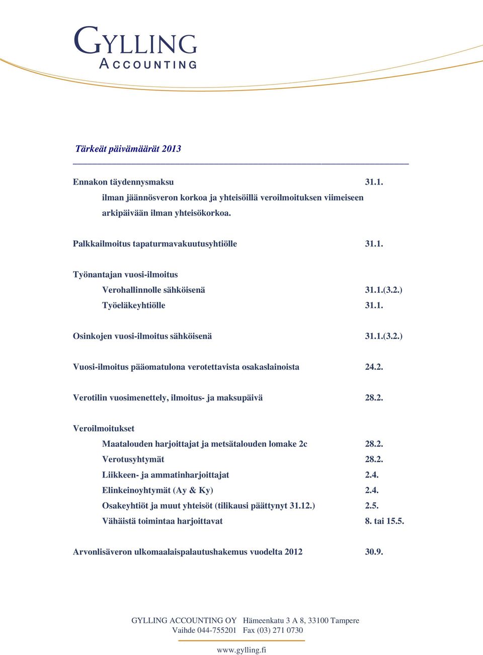 2. Verotilin vuosimenettely, ilmoitus- ja maksupäivä 28.2. Veroilmoitukset Maatalouden harjoittajat ja metsätalouden lomake 2c 28.2. Verotusyhtymät 28.2. Liikkeen- ja ammatinharjoittajat 2.4.