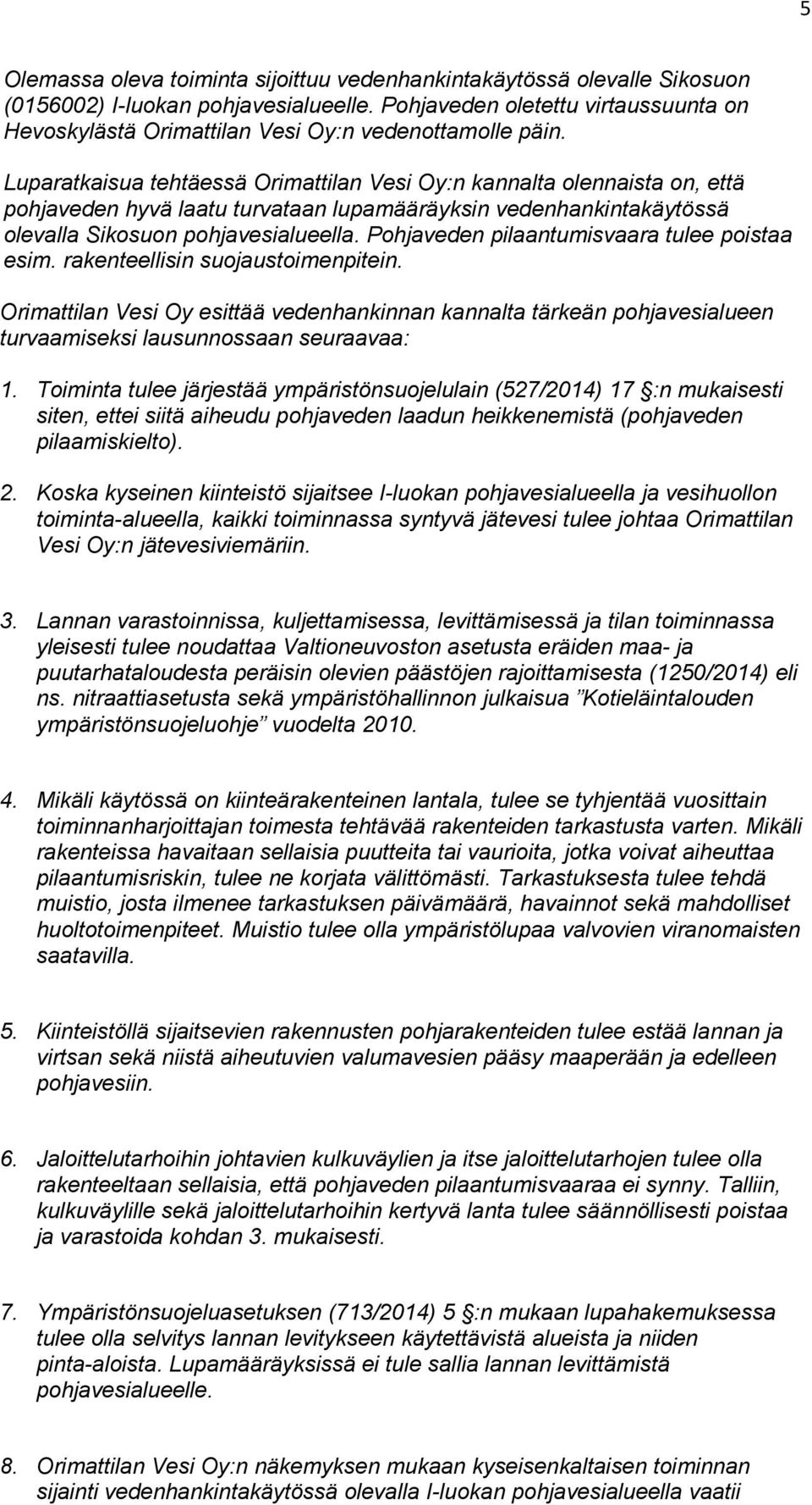 Luparatkaisua tehtäessä Orimattilan Vesi Oy:n kannalta olennaista on, että pohjaveden hyvä laatu turvataan lupamääräyksin vedenhankintakäytössä olevalla Sikosuon pohjavesialueella.