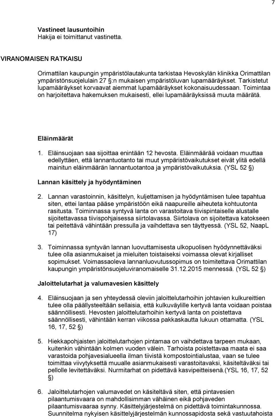 Tarkistetut lupamääräykset korvaavat aiemmat lupamääräykset kokonaisuudessaan. Toimintaa on harjoitettava hakemuksen mukaisesti, ellei lupamääräyksissä muuta määrätä. Eläinmäärät 1.