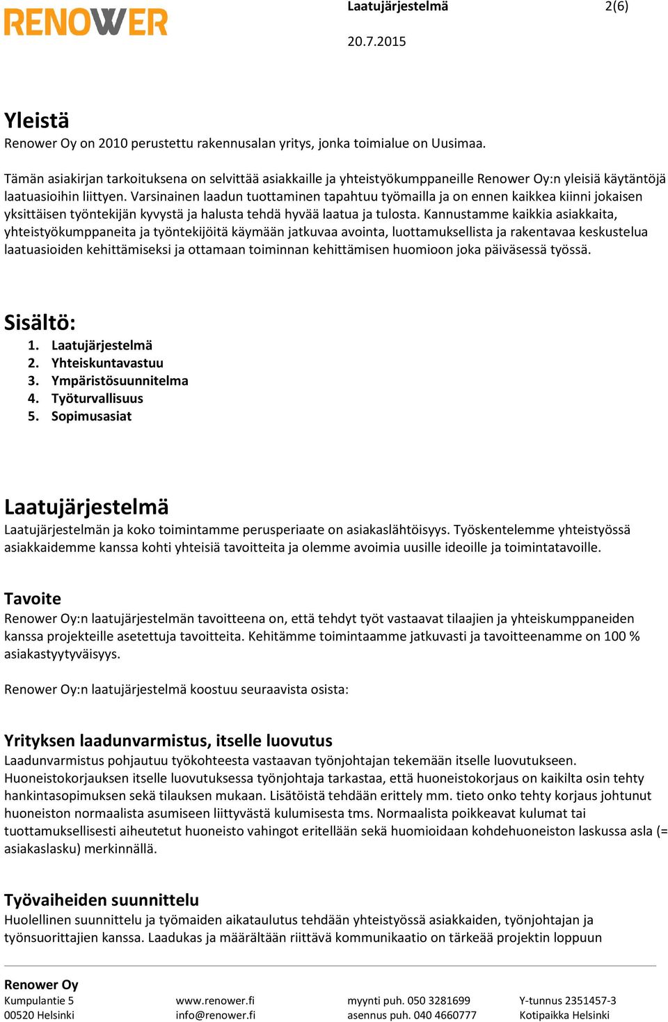 Varsinainen laadun tuottaminen tapahtuu työmailla ja on ennen kaikkea kiinni jokaisen yksittäisen työntekijän kyvystä ja halusta tehdä hyvää laatua ja tulosta.