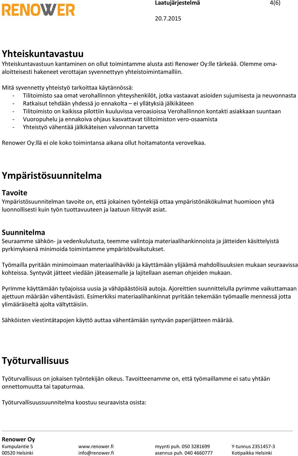 yllätyksiä jälkikäteen - Tilitoimisto on kaikissa pilottiin kuuluvissa veroasioissa Verohallinnon kontakti asiakkaan suuntaan - Vuoropuhelu ja ennakoiva ohjaus kasvattavat tilitoimiston