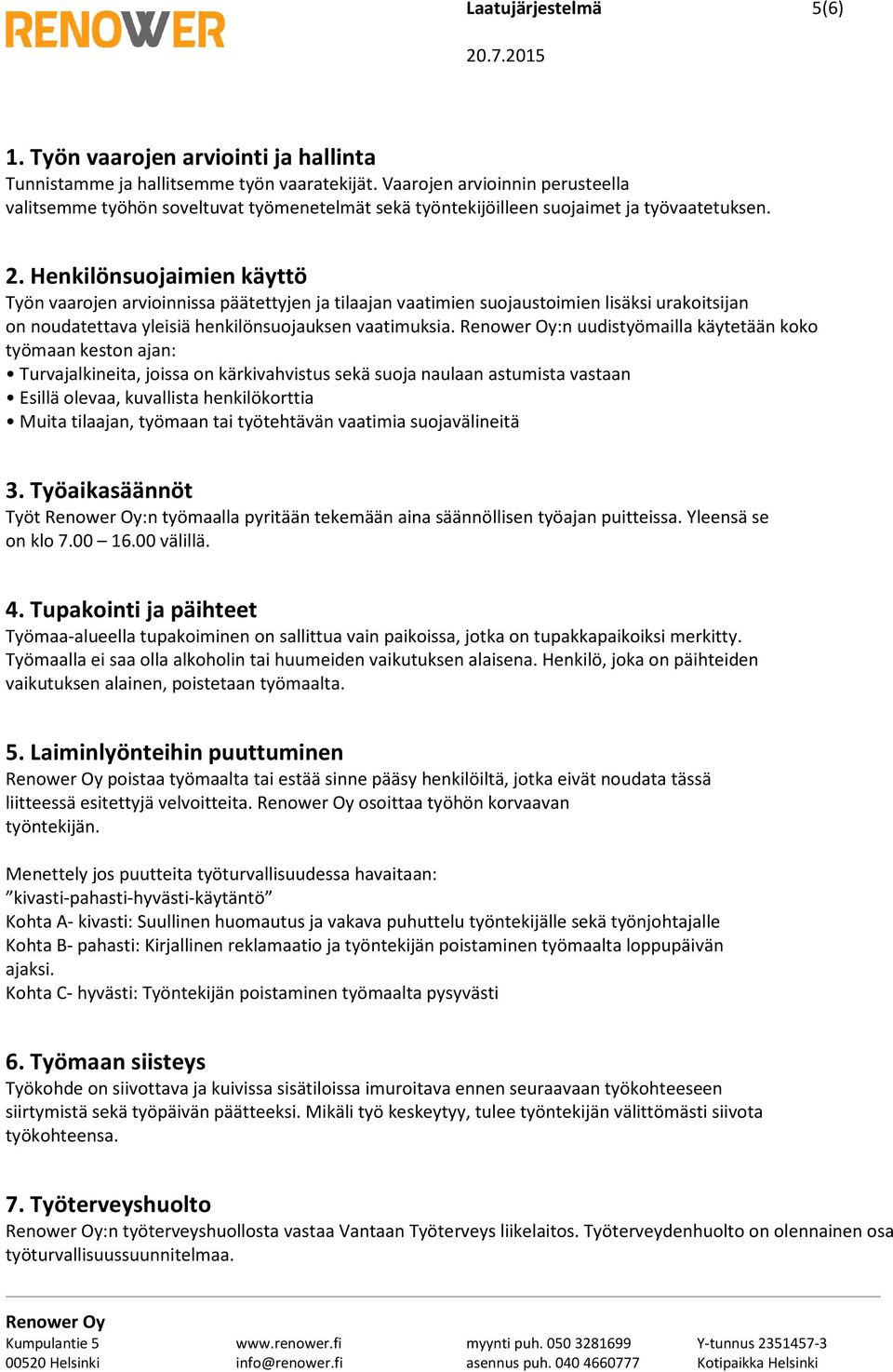 Henkilönsuojaimien käyttö Työn vaarojen arvioinnissa päätettyjen ja tilaajan vaatimien suojaustoimien lisäksi urakoitsijan on noudatettava yleisiä henkilönsuojauksen vaatimuksia.