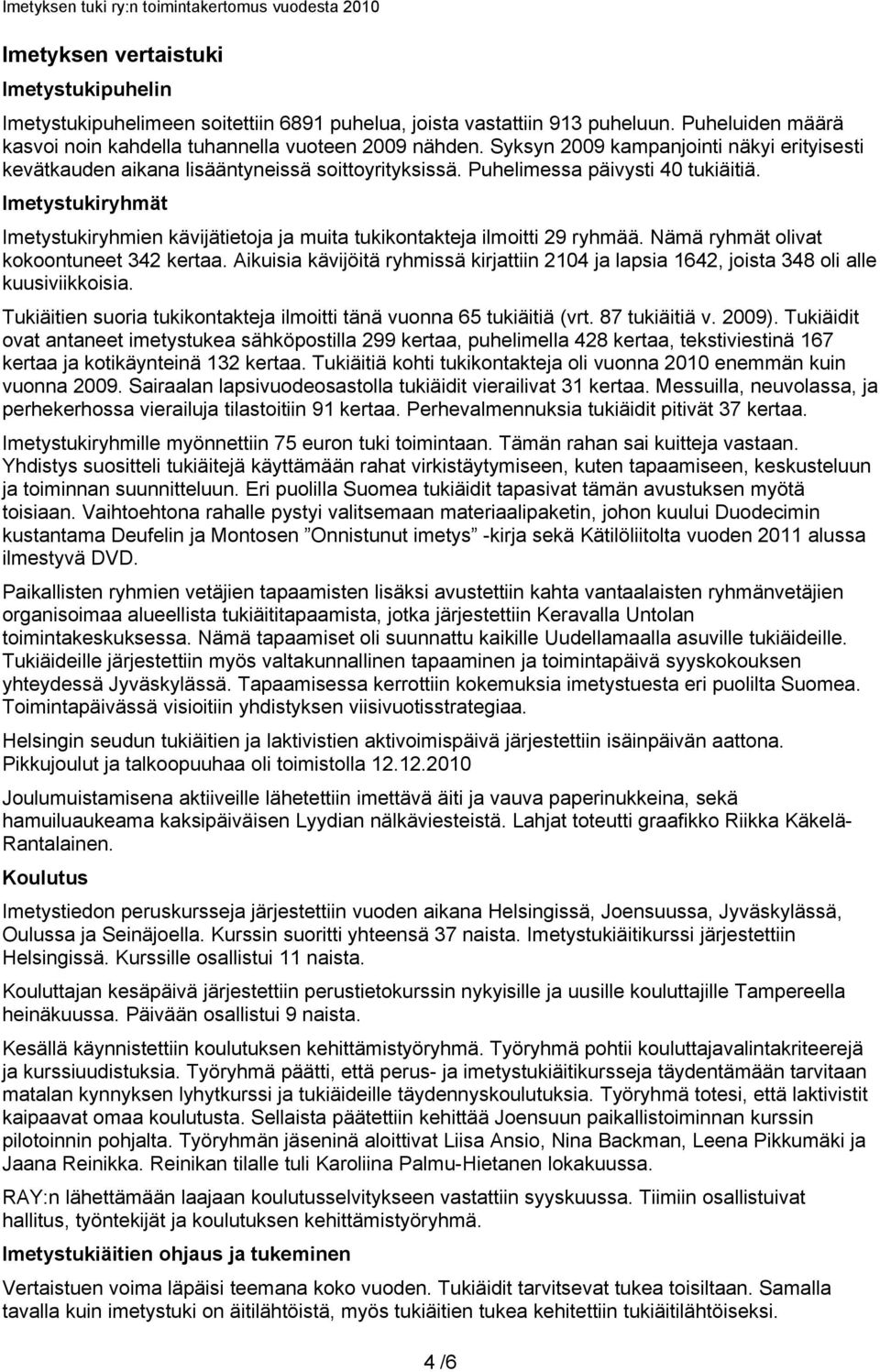 Imetystukiryhmät Imetystukiryhmien kävijätietoja ja muita tukikontakteja ilmoitti 29 ryhmää. Nämä ryhmät olivat kokoontuneet 342 kertaa.