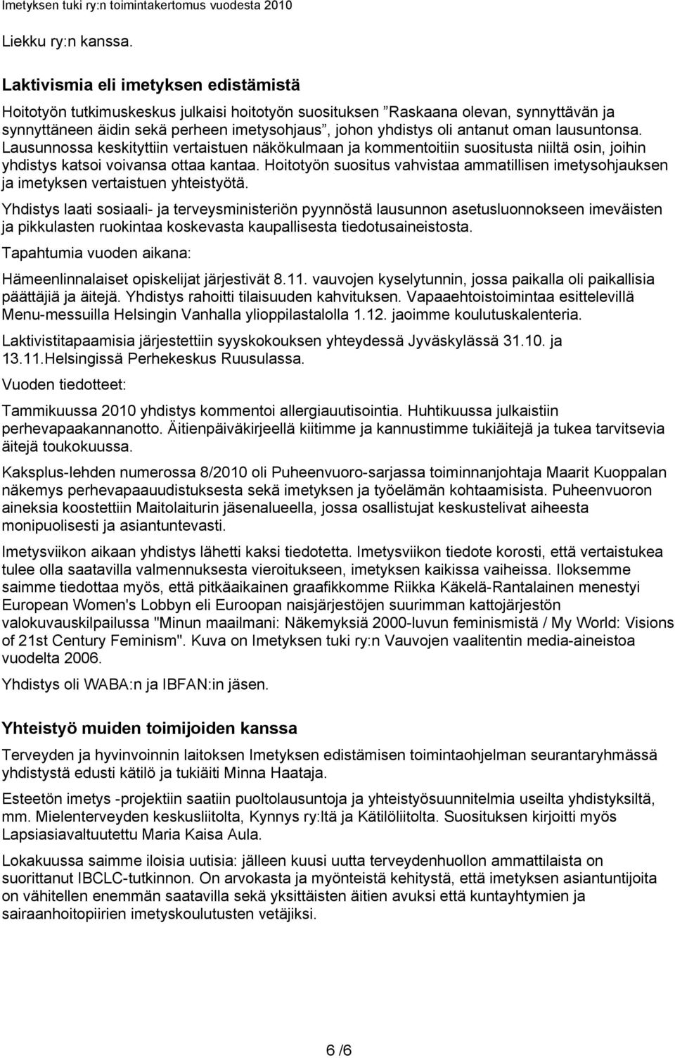 oman lausuntonsa. Lausunnossa keskityttiin vertaistuen näkökulmaan ja kommentoitiin suositusta niiltä osin, joihin yhdistys katsoi voivansa ottaa kantaa.