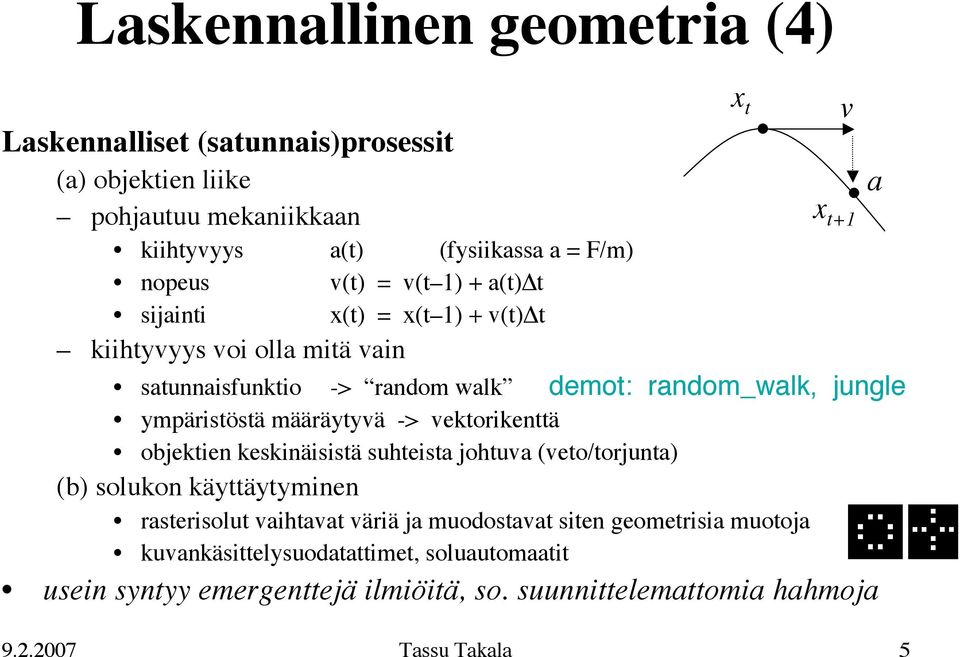 ympäristöstä määräytyvä -> vektorikenttä objektien keskinäisistä suhteista johtuva (veto/torjunta) (b) solukon käyttäytyminen rasterisolut vaihtavat väriä ja